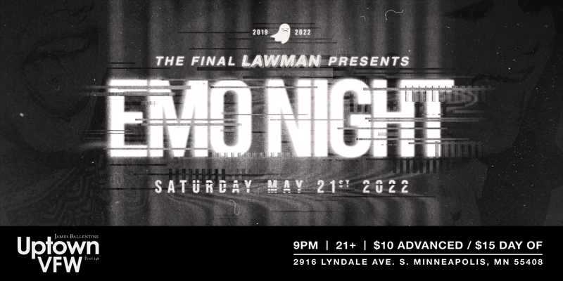 LP Emo Night: The Final Saturday, May 21st Your favorite emo night in town comes to the "Uptown" VFW. Playing the best emo and pop punk tunes from your myspace days one last time. 2916 Lyndale Ave. S. Minneapolis, MN Doors & Music 9:00pm :: 21+ GA $10 ADV / $15 DOS