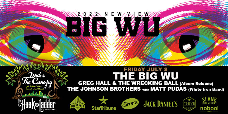 The Big Wu with guests Greg Hall & The Wrecking Ball (Album Release), & The Johnson Brothers with Matt Pudas Friday, July 8 Under The Canopy at The Hook and Ladder Theater Doors 6:00pm :: Music 7:00pm :: 21+ General Admission: $15 ADV / $20 DOS
