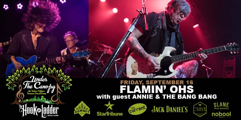 Flamin’ Oh’s With special guest Annie and the Bang Bang Friday, September 16, 2022 Under The Canopy at The Hook and Ladder Theater Doors 6:00pm :: Music 7:00pm :: 21+ Reserved Seats: $25 GA: $15 Advance :: $20 Day of Show Tickets On-Sale Friday, April 29 at 10am