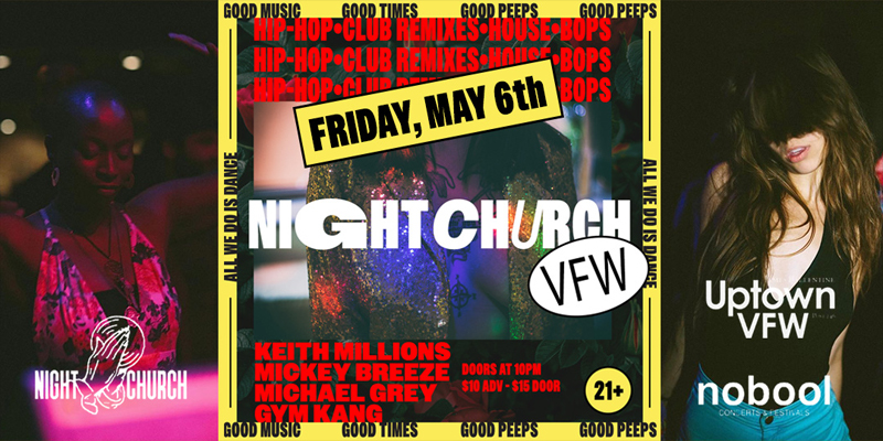 NIGHTCHURCH: DANCE REVIVAL (Friday Edition) with DJs Keith Millions, Mickey Breeze, & Michael Grey Hosted By: Gym Kang FRIDAY, May 6th Doors 10pm :: Music 10pm :: 21+ GA: $10 ADV / $15 DOS