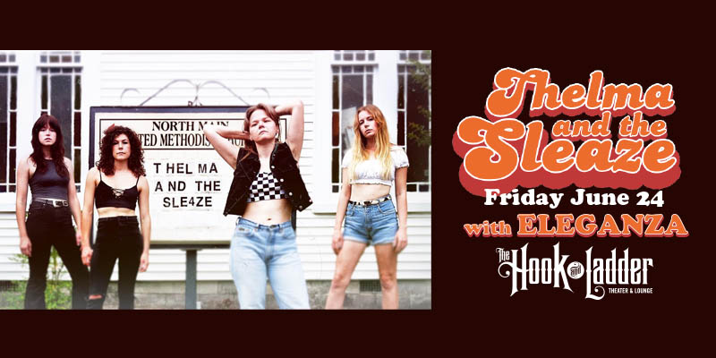 Thelma and the Sleaze with special guests Eleganza Friday June 24 The Hook and Ladder Theater Doors 9:30pm :: Music 10:00pm :: 21+ General Admission * $15 ADV / $20 DOS