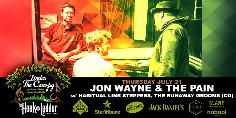 Jon Wayne & The Pain with guests Habitual Line Steppers (Late Night), & The Runaway Grooms (from CO) Thursday July 21 Under The Canopy at The Hook and Ladder Theater Doors 6:00pm :: Music 7:00pm :: 21+