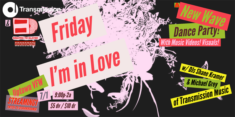 Transmission Music & Sinatra to Slayer Presents: Friday I'm in Love! Friday, July 1st James Ballentine "Uptown" VFW Post 246 2916 Lyndale Ave S Mpls Doors 9pm :: Music 9pm :: 21+ GA: $5 ADV / $10 DOS