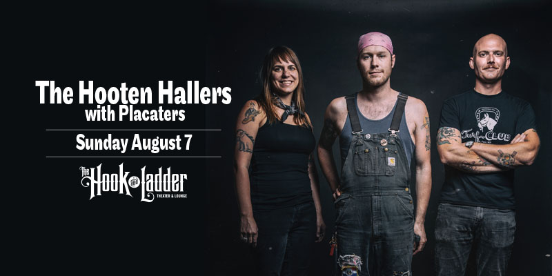 The Hooten Hallers with special guests Placaters Sunday August 7 The Hook and Ladder Theater Doors 7:00pm :: Music 7:30pm :: 21+ General Admission * $12 EARLY / $15 ADV / $20 DOS * Does not include fees NO REFUNDS