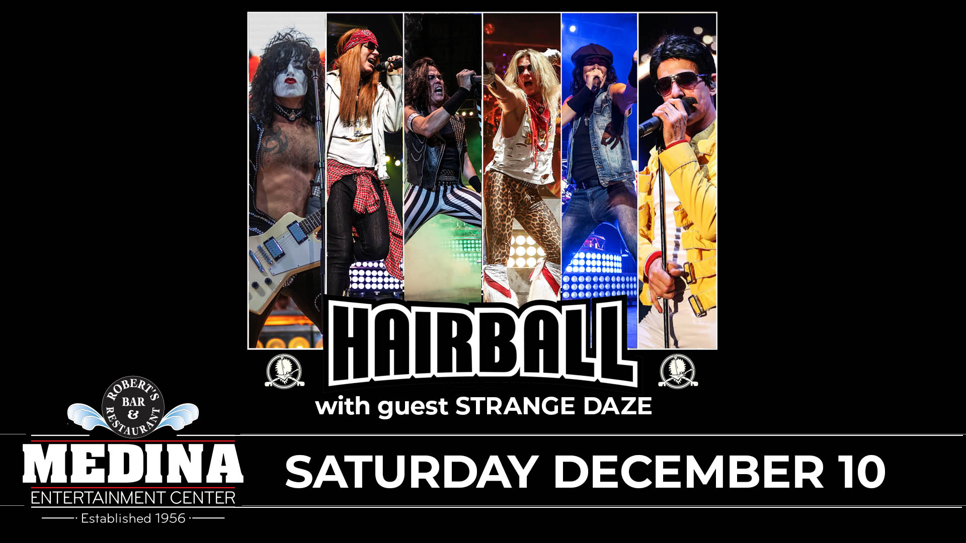 HAIRBALL with guest STRANGE DAZE Medina Entertainment Center Saturday, December 10, 2022 Doors: 7:30PM | Music: 8:15PM | 21+ General Admission: $28 ADVANCE / $33 DAY OF SHOW