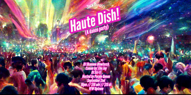HauteDish (A Dance Party) DJ Shannon Blowtorch Cameo by: Ehn Jey DJ Sci-Fi Hosted by Purple Queen Friday, September 2 James Ballentine "Uptown" VFW Post 246 Doors 10:00pm :: Music 10:00pm :: 21+ GA $10 ADV / $15 DOS