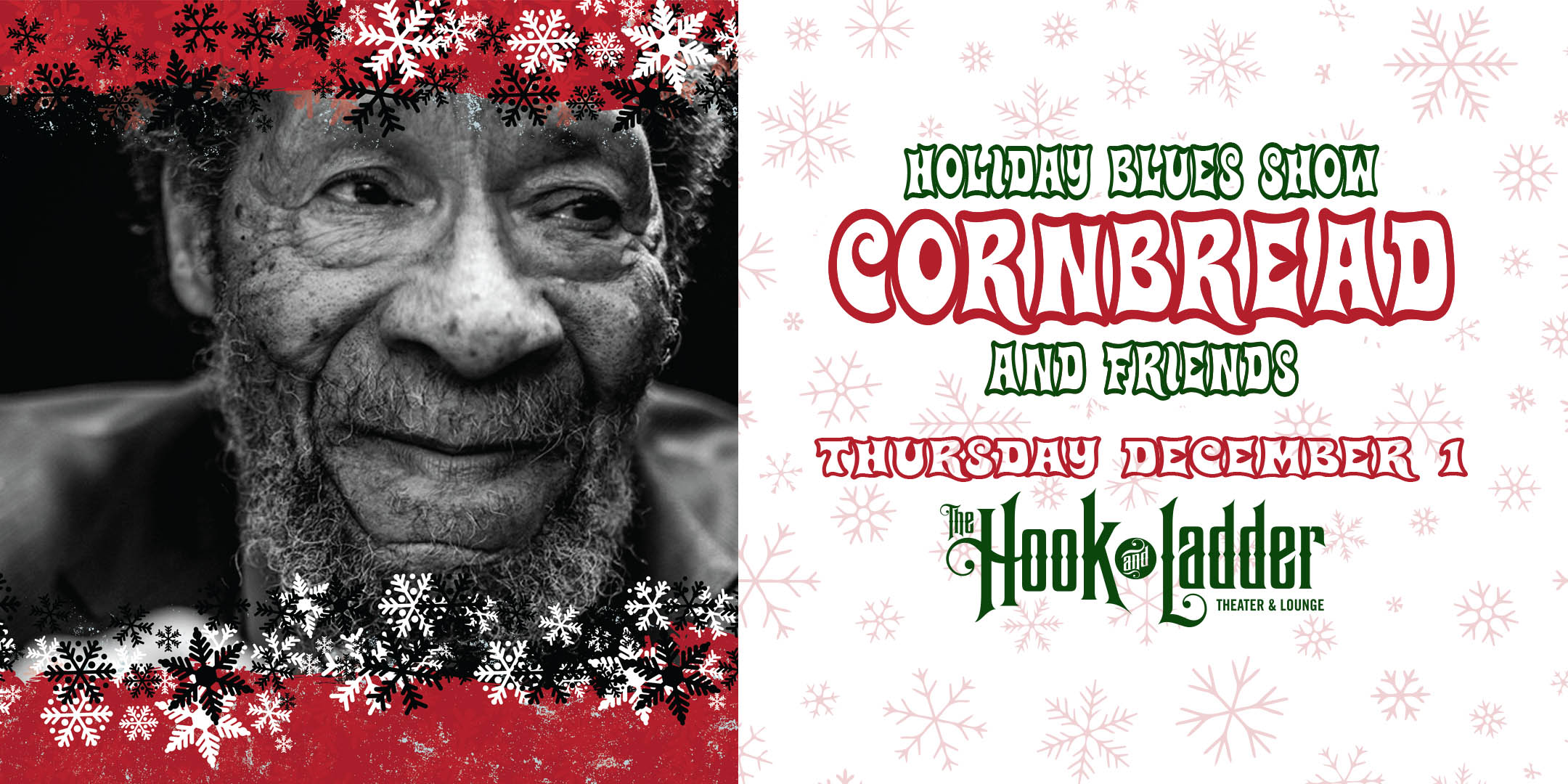 Holiday Blues Show Cornbread & Friends Thursday December 1 The Hook and Ladder Theater Doors 7:00pm :: Music 7:30pm :: 21+ General Admission Seating*: $15ADV / $20 DOS