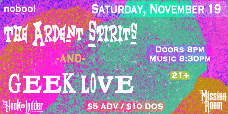 The Ardent Spirits, Geek Love Saturday November 19 The Mission Room Doors 8:00pm :: Music 8:30pm :: 21+ $5 ADV / $10 DOS
