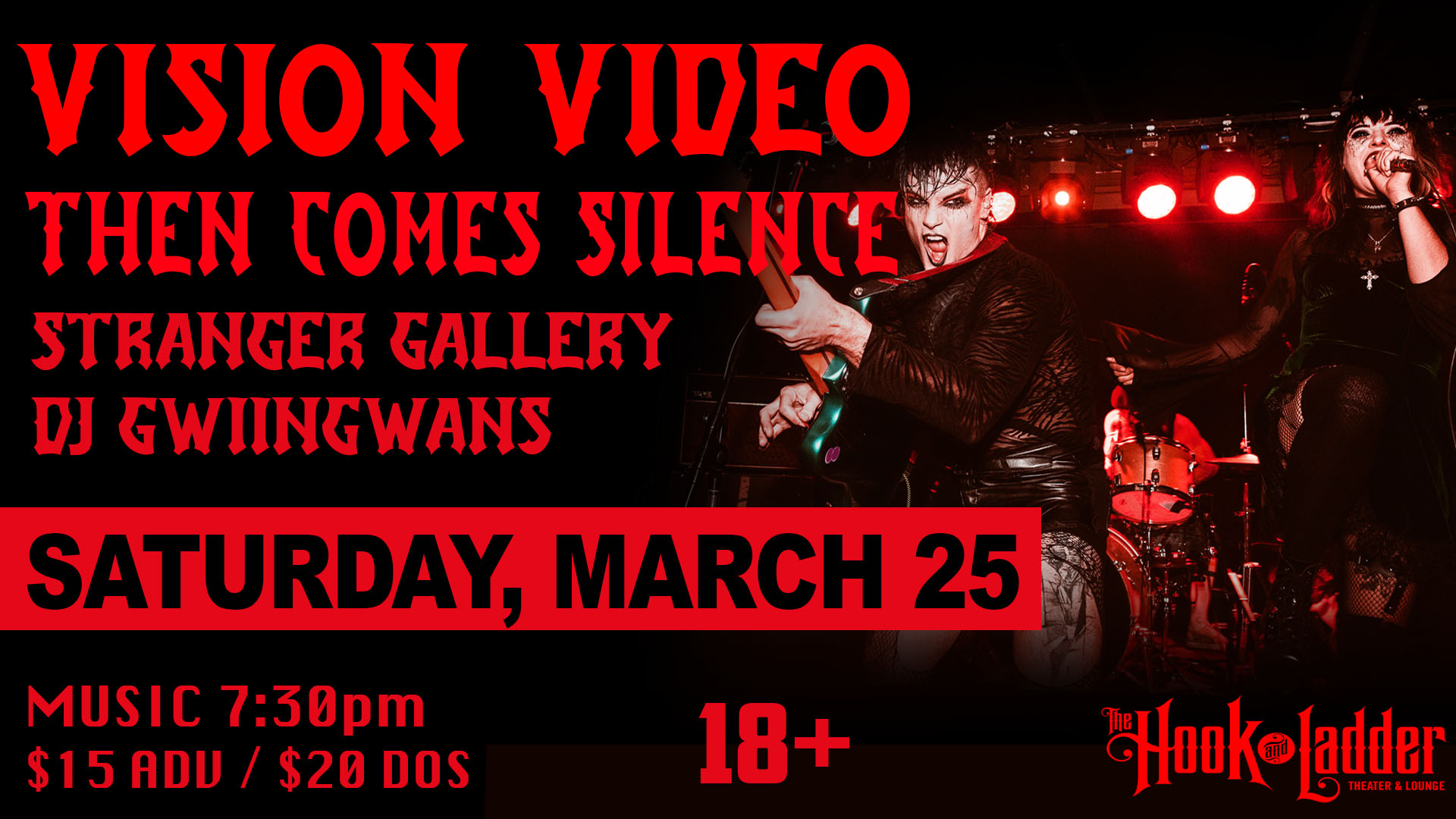 Vision Video Then Comes Silence Stranger Gallery DJ Gwiingwans Saturday March 25 The Hook and Ladder Theater Doors 7:30pm :: Music 7:30pm :: 18+ General Admission * $15 ADV / $20 DOS * Does not include fees NO REFUNDS