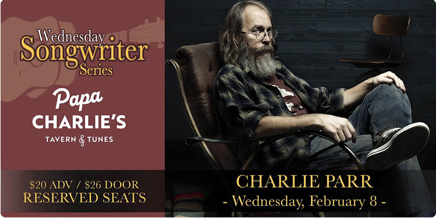 Charlie Parr Wednesday, February 8 Doors 7:00pm : Music 8:00pm : 21+ Reserved Seats & Tables $20 ADV / $26 DOOR