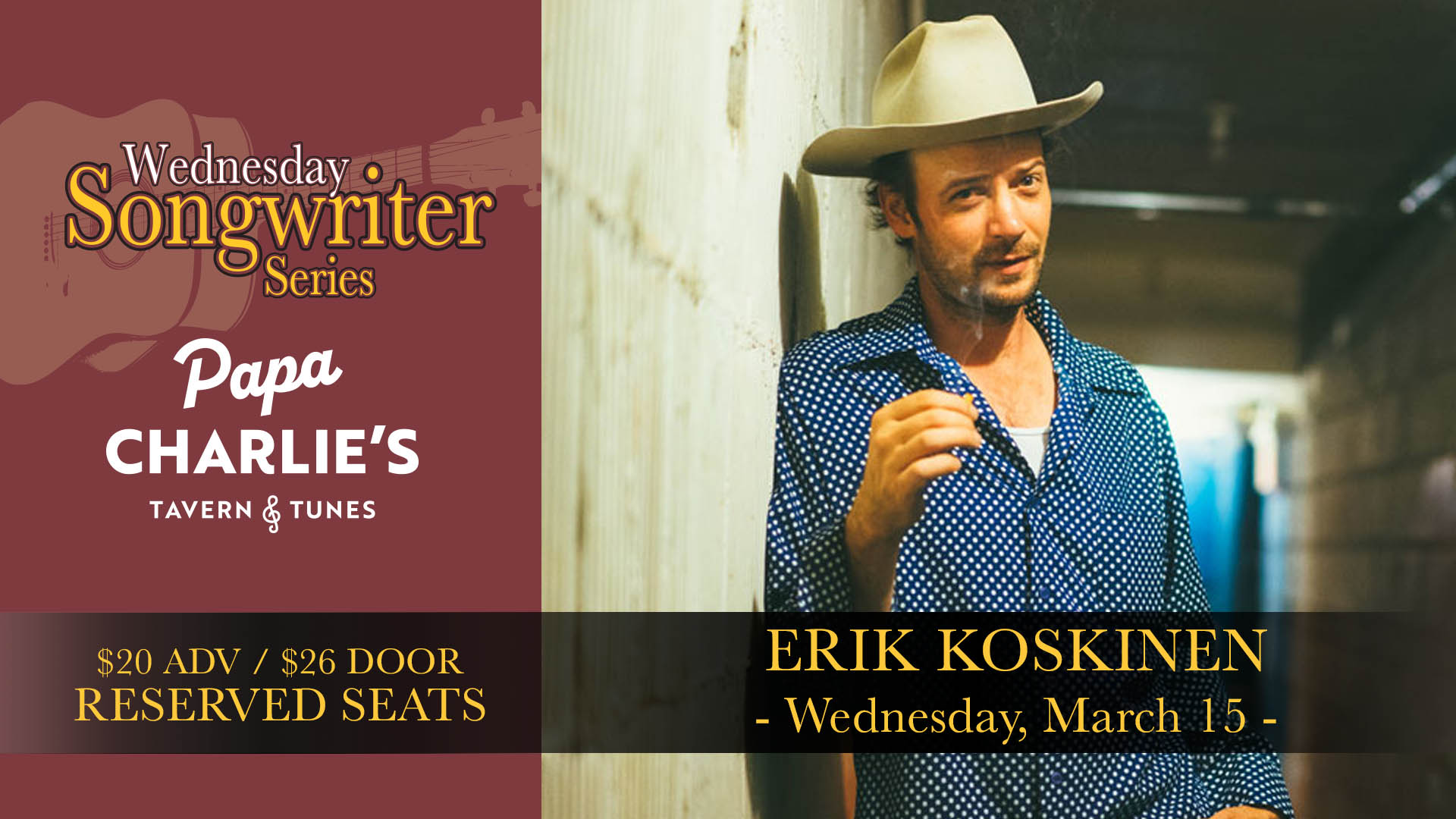 Erik Koskinen Wednesday, March 15 Doors 7:00pm : Music 8:00pm : 21+ Reserved Seats & Tables $20 ADV / $26 DOOR