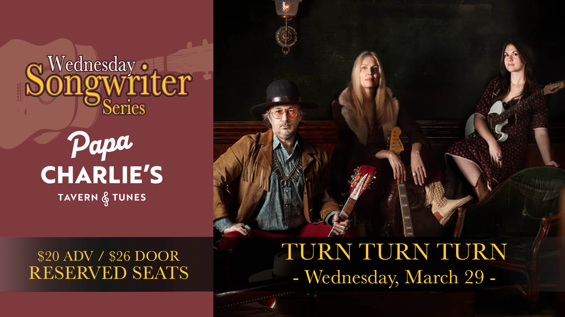 Turn Turn Turn Wednesday, March 29 Doors 7:00pm : Music 8:00pm : 21+ Reserved Seats & Tables $20 ADV / $26 DOOR