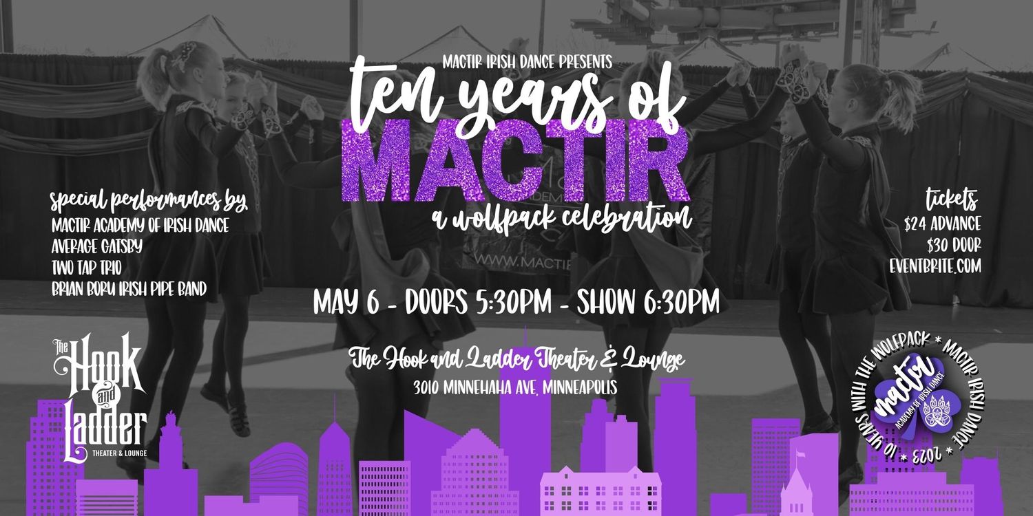 Mactir Irish Dance presents: 10 Years of Mactír - A WOLFPACK CELEBRATION Saturday, May 6 Under The Canopy at The Hook and Ladder Theater "An Urban Outdoor Summer Concert Series" Doors 5:30pm :: Show 6:30pm :: All Ages GA: $24 ADV / $30 DOS