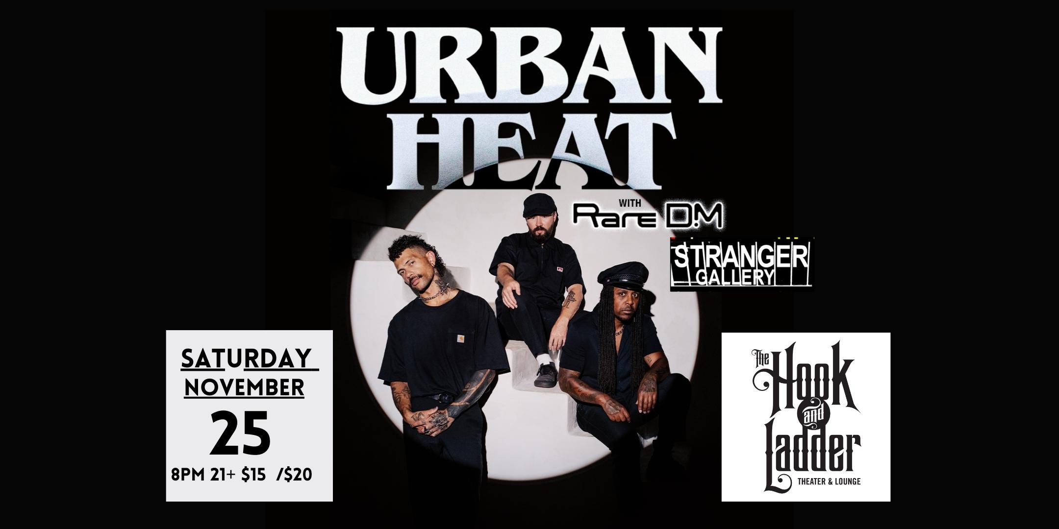 Urban Heat Rare DM Stranger Gallery Saturday, November 25 The Hook and Ladder Theater Doors 8:00pm :: Music 8:30pm :: 21+ $15 ADV / $20 DOS Tickets On Sale Now