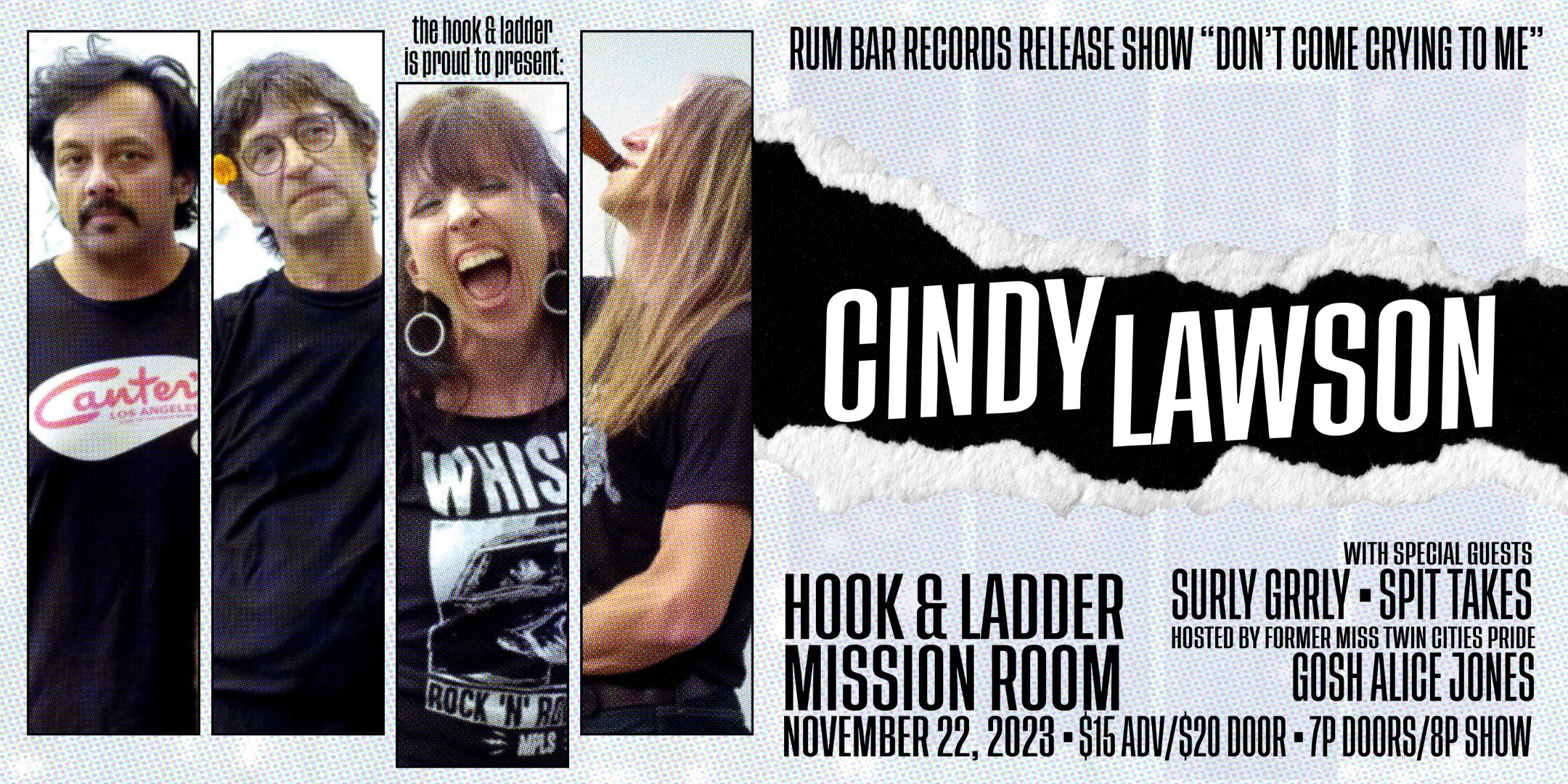 Cindy Lawson "Don't Come Crying To Me" Rum Bar Records Release Party with Spit Takes & Surly Grrly Wednesday, November 22 The Mission Room at The Hook and Ladder Theater Doors 7:00pm :: Show 8pm :: 21+ General Admission*: $15 ADV/ $20 DOS