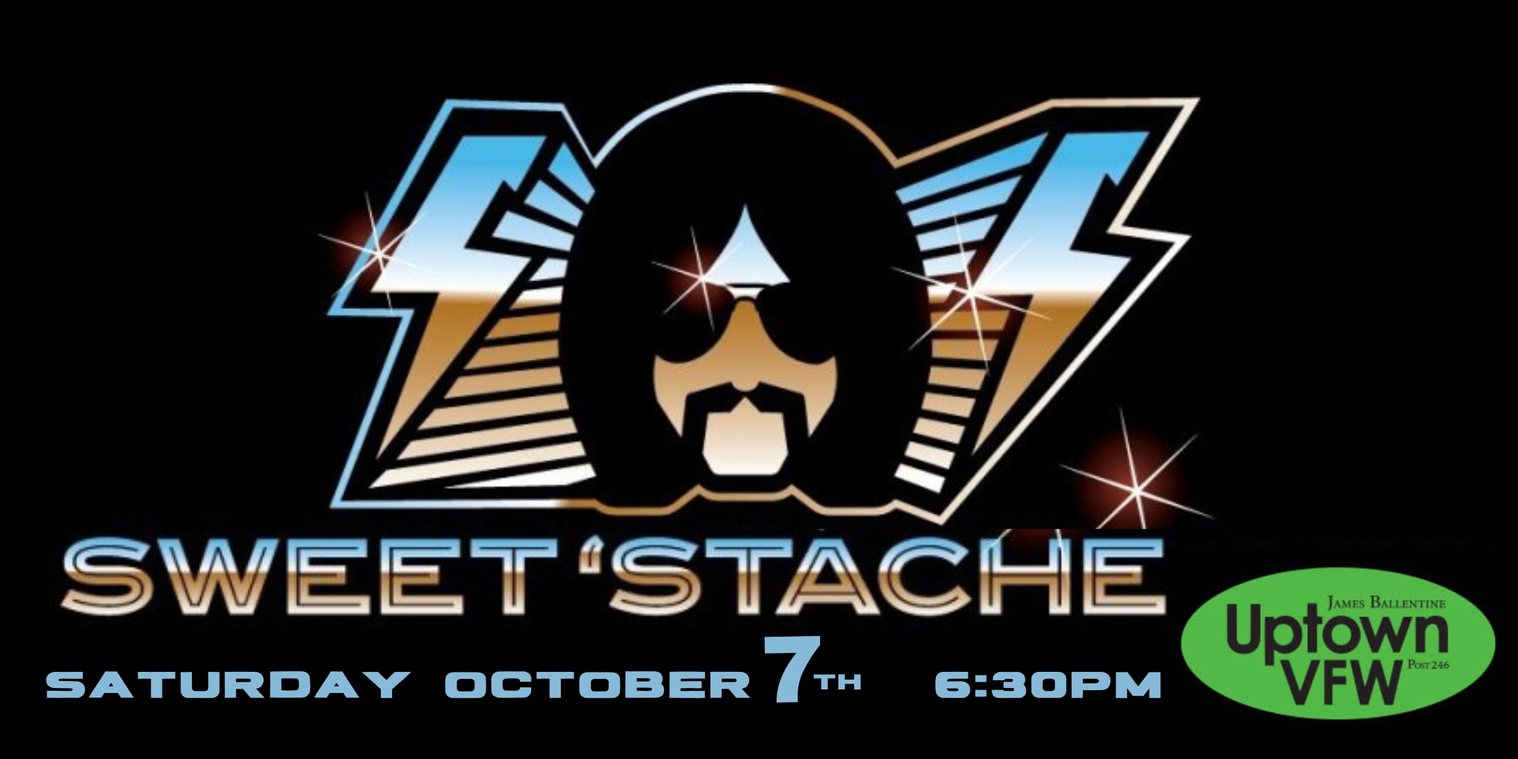 An Evening with.. Sweet Stache Saturday, October 7 James Ballentine "Uptown" VFW Post 246 Doors 6:30pm :: Music 7:00pm :: 21+ $10 ADV / $15 DOS