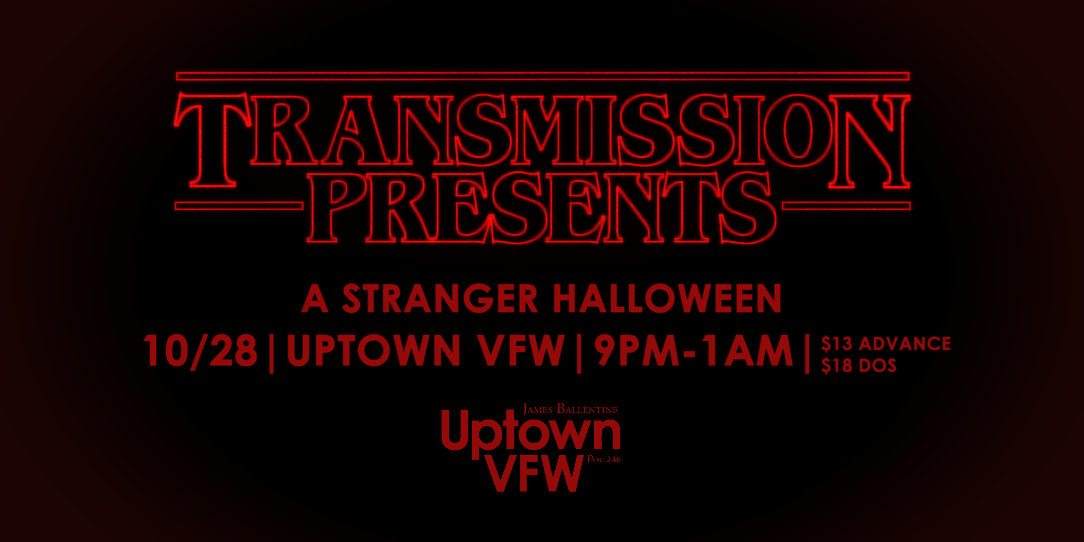 Transmission Presents: "A Stranger Halloween" Saturday, October 28 James Ballentine "Uptown" VFW Post 246 Doors 9pm :: Music 9pm-1am :: 21+ $13 ADV / $18 DOS Tickets On-Sale Now