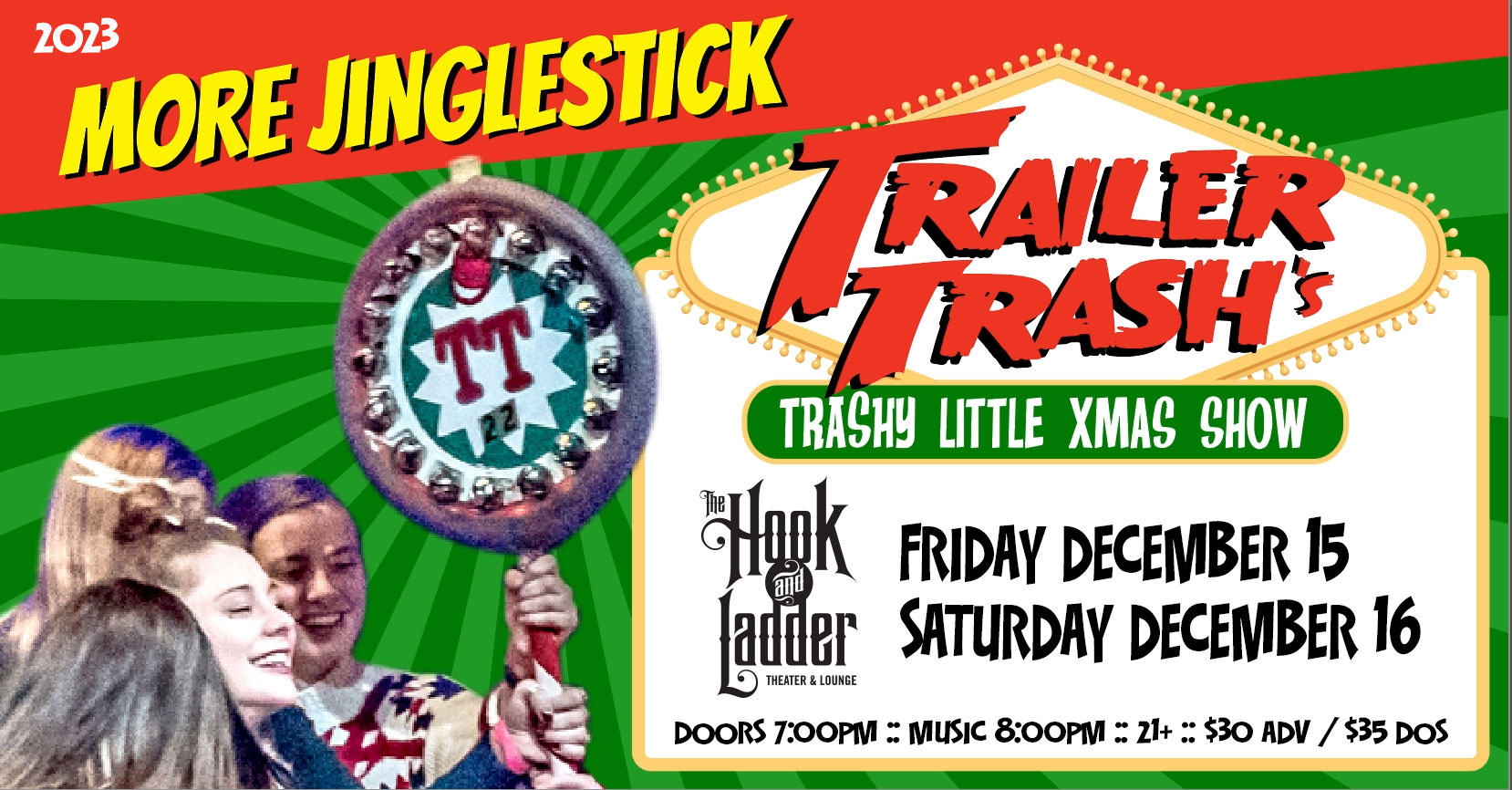 Trailer Trash's Trashy Little Xmas Show “More Jingle Stick!” Friday, December 15, 2023 Saturday, December 16, 2023 Doors 7:00pm :: Music 8:00pm :: 21+ Tickets: $30 Advance / $35 Day of Show