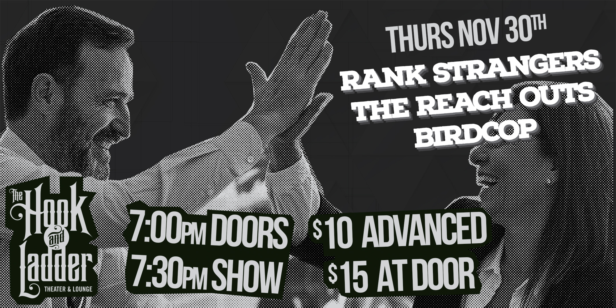 The Reach Outs (Winona), Rank Strangers, and BirdCop (Rochester) Thursday, November 30 The Mission Room at The Hook and Ladder Theater Doors 7:00pm :: Show 7:30pm :: 21+ General Admission*: $10 ADV/ $15 DOS