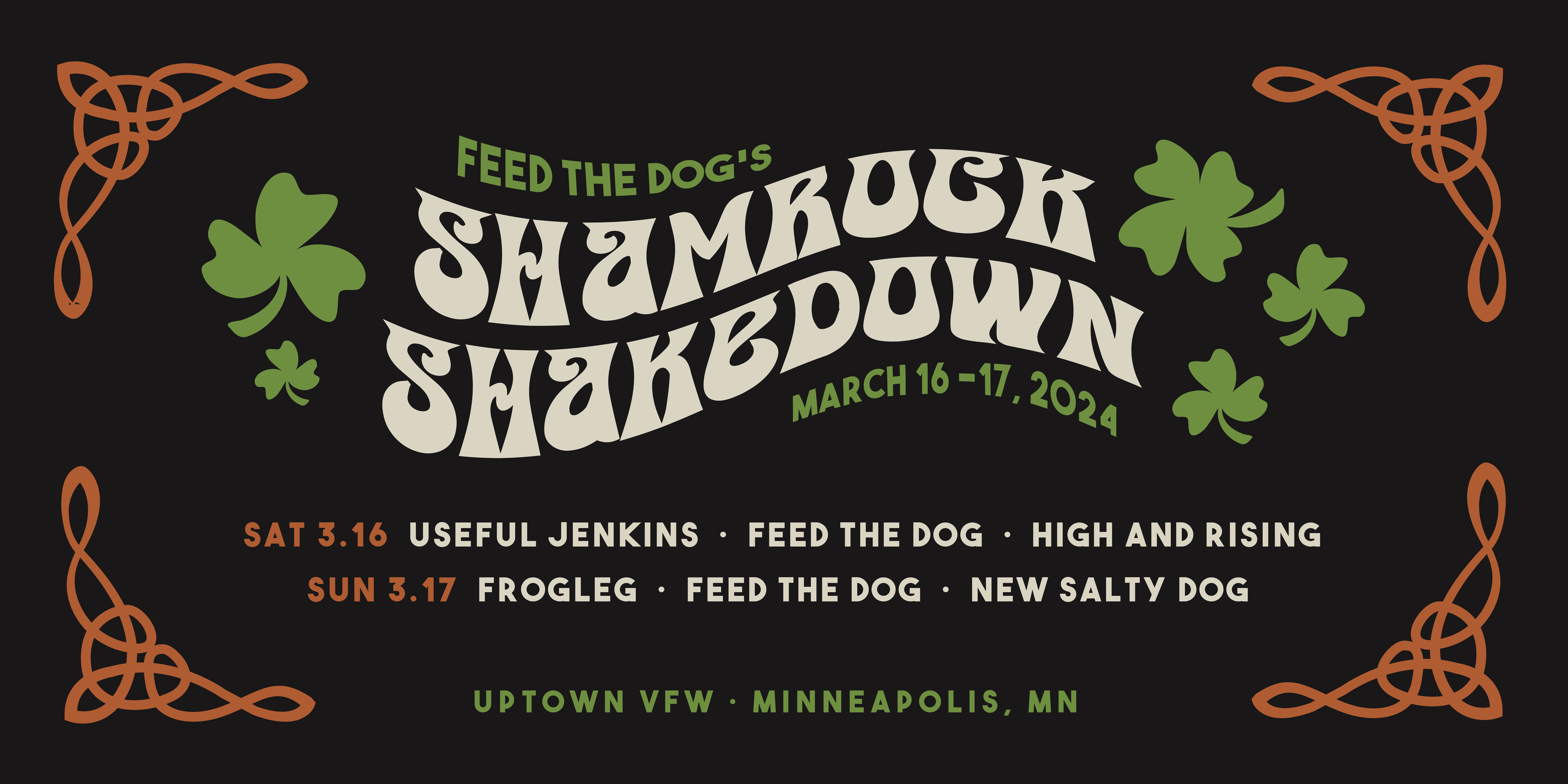 Feed the Dog's Shamrock Shakedown Useful Jenkins | Frogleg | Feed the Dog | High & Rising | New Salty Dog Saturday, March 16 | Sunday March 17 James Ballentine "Uptown" VFW Post 246 Both Shows: Doors 7:30pm :: Music 8:00pm :: 21+ 2-Day Early-Bird: $30 (Avail Until 1/17/24 or Until Gone) 2-Day Advance: $40 (Limited & Only Available Online) 1-Day Saturday: $20 ADV / $25 DOS 1-Day Sunday: $20 ADV / $25 DOS