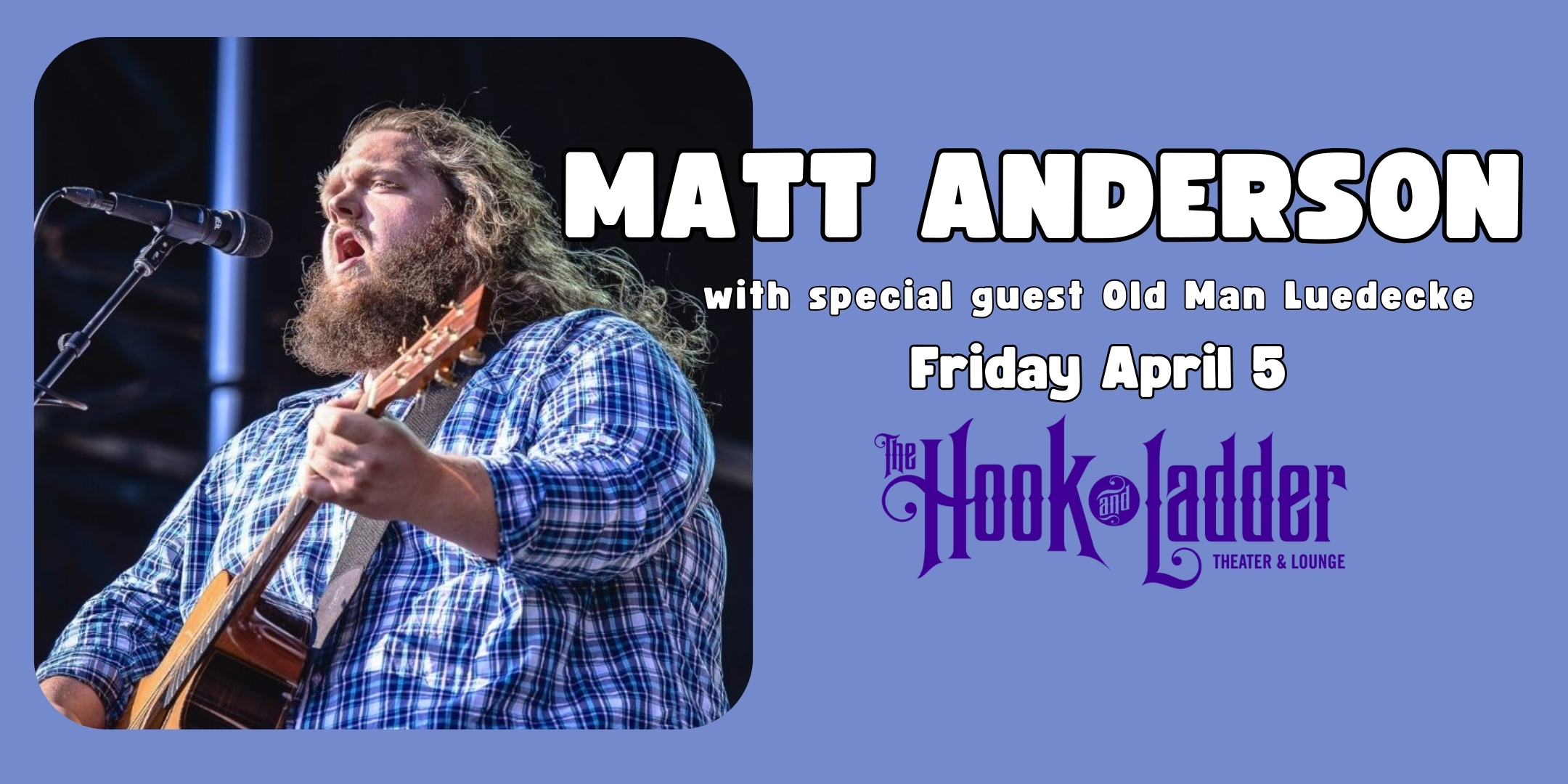 Matt Andersen with special guest Old Man Luedecke Friday, April 5, 2024 Doors 7:00pm :: Music 8:00pm :: 21+ Tickets: Reserved Seats $38 General Admission $26 / Day of show $32 * Does not include fees