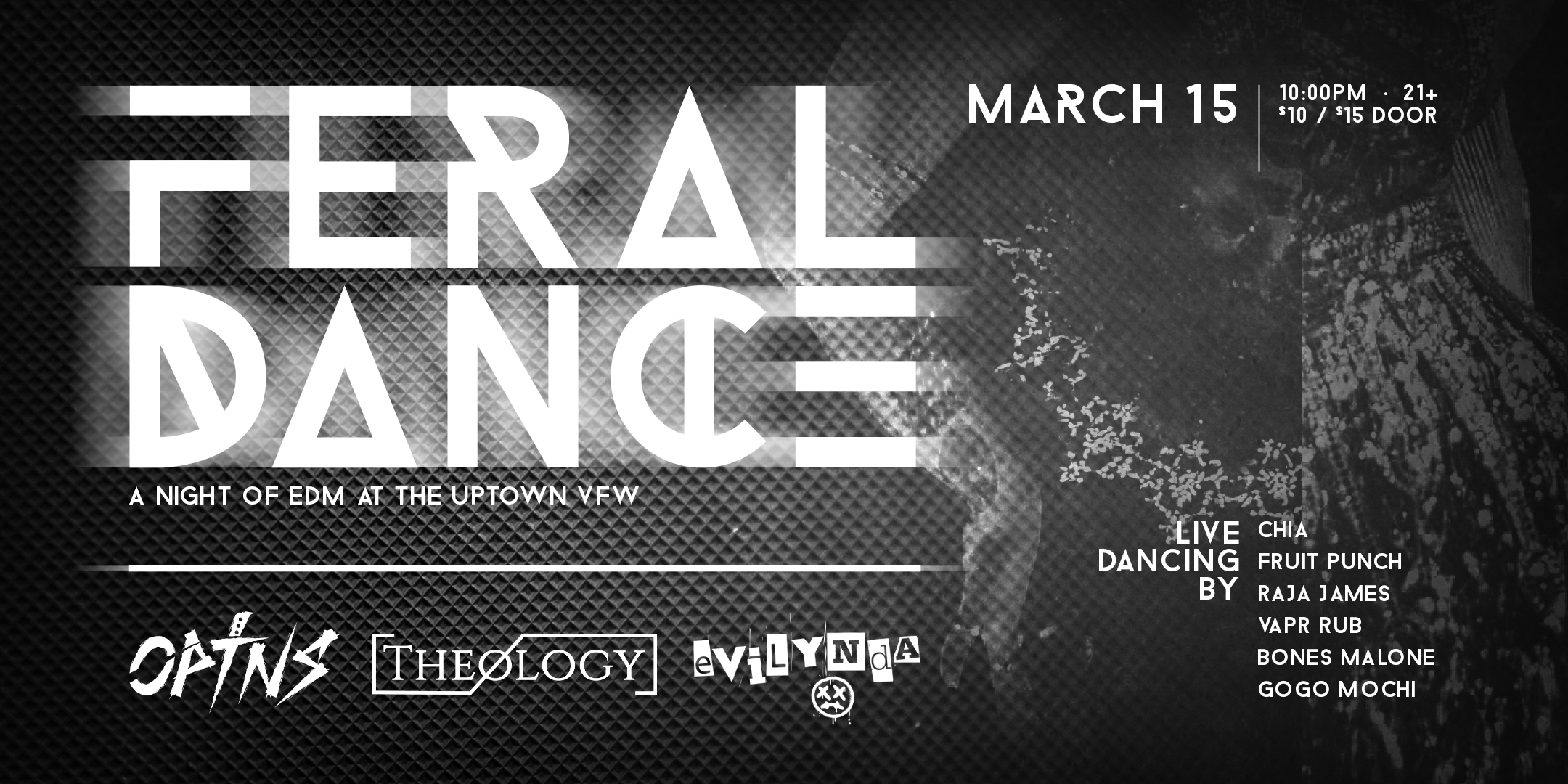 Feral Dance A Night of EDM Friday, March 15 James Ballentine "Uptown" VFW Post 246 Doors 10:00pm :: Music 10:00pm :: 21+ $10 ADV / $15 DOS TICKETS ON SALE NOW