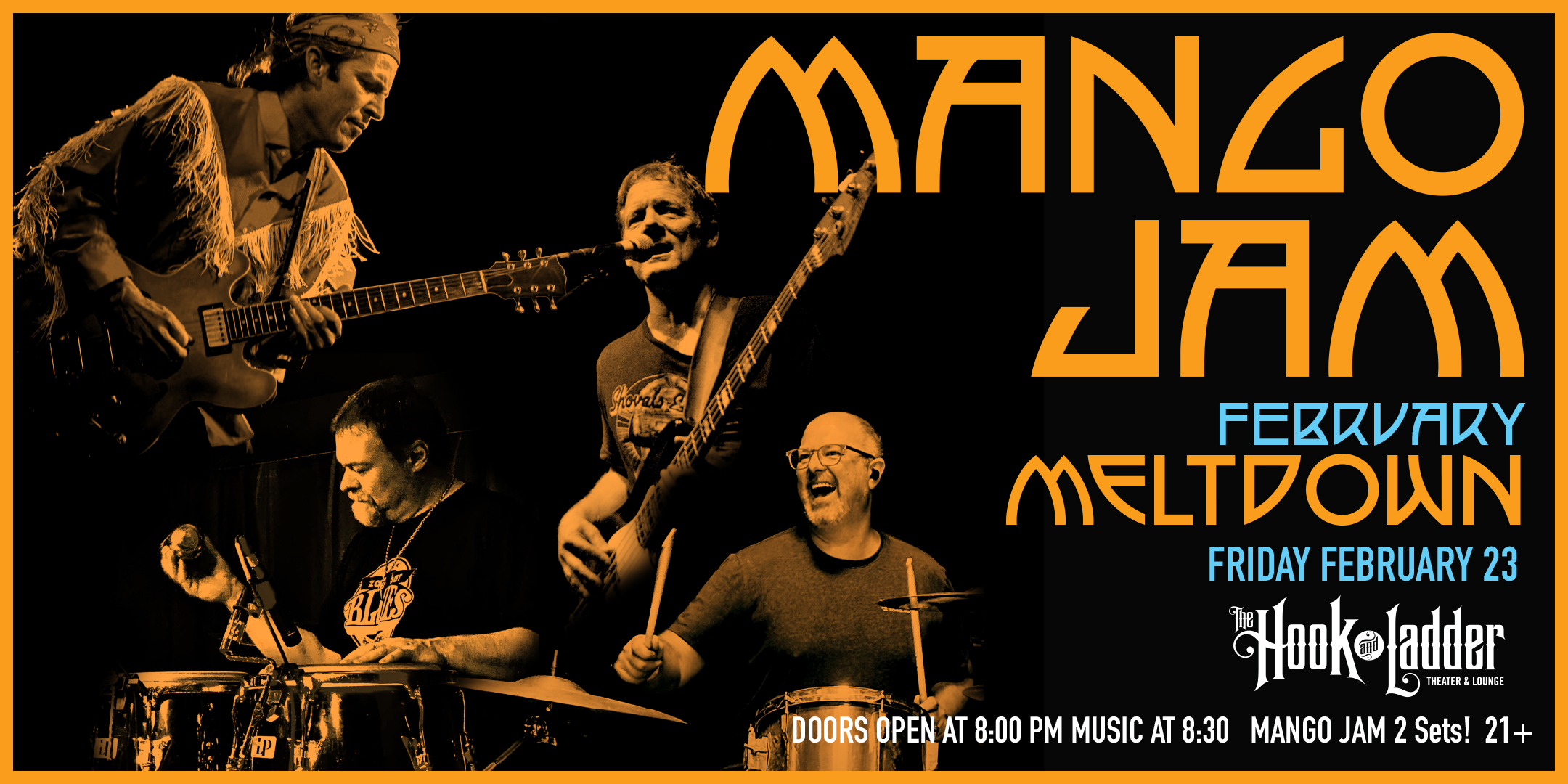 An Evening with MANGO JAM 2 Sets! Friday, February 23 The Hook and Ladder Theater Doors 8:00pm :: Music 8:30pm :: 21+ General Admission: $12 ADV / $17 DOS