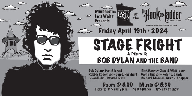 Minnesota's Last Waltz Presents STAGE FRIGHT A Tribute To Bob Dylan & The Band Friday, April 19 The Hook and Ladder Theater Doors 8:00pm :: Music 8:30pm :: 21+ General Admission*: $15 Early / $20 Advance / $25 Day of Show *Does not include fees NO REFUNDS