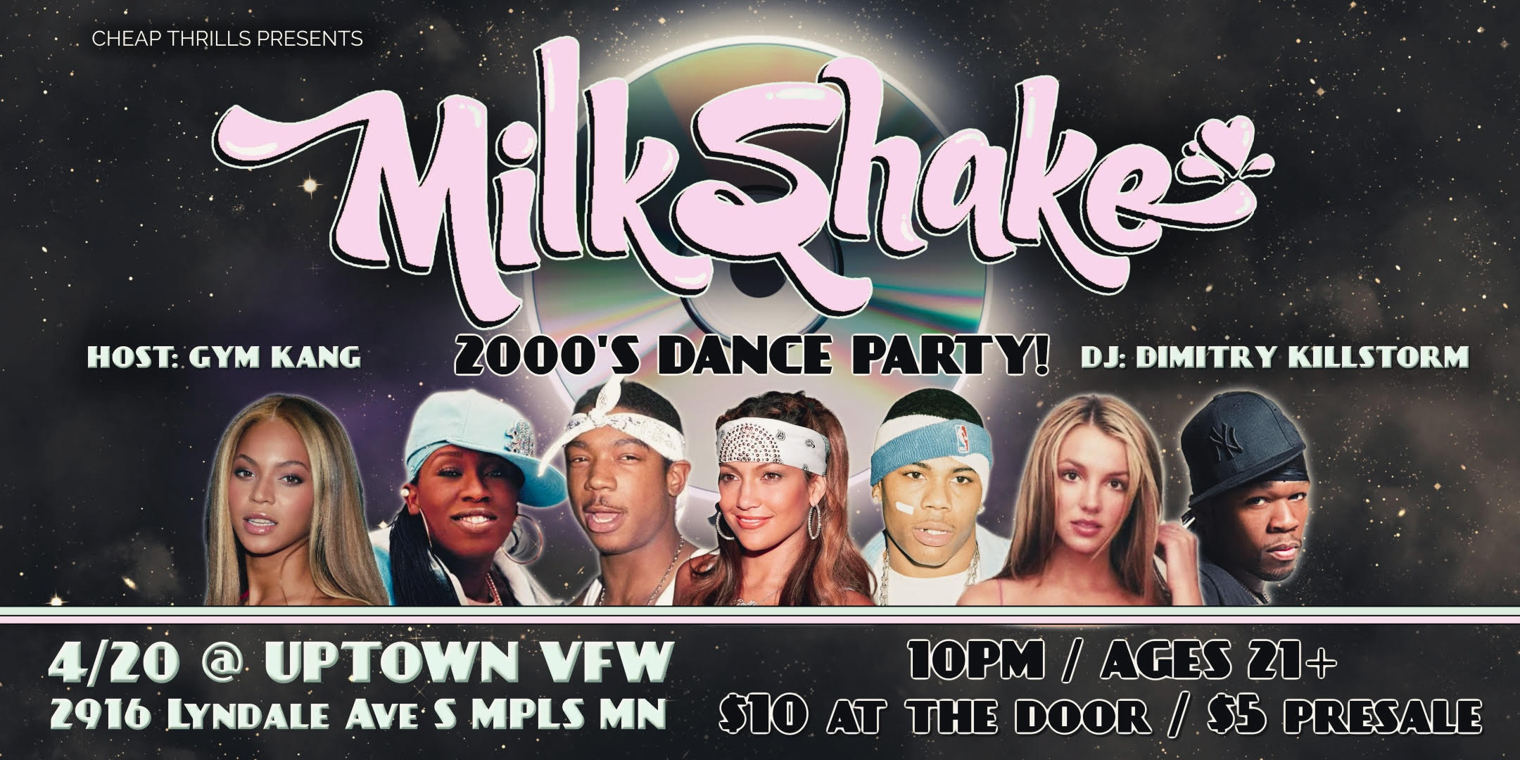 Milkshake 2000s Dance Party! DJ: Dimitry Killstorm Host: Gym Kang Saturday, April 20 James Ballentine "Uptown" VFW Post 246 Doors 10:00pm :: Music 10:00pm :: 21+ GA $5 ADV / $10 DOS NO REFUNDS