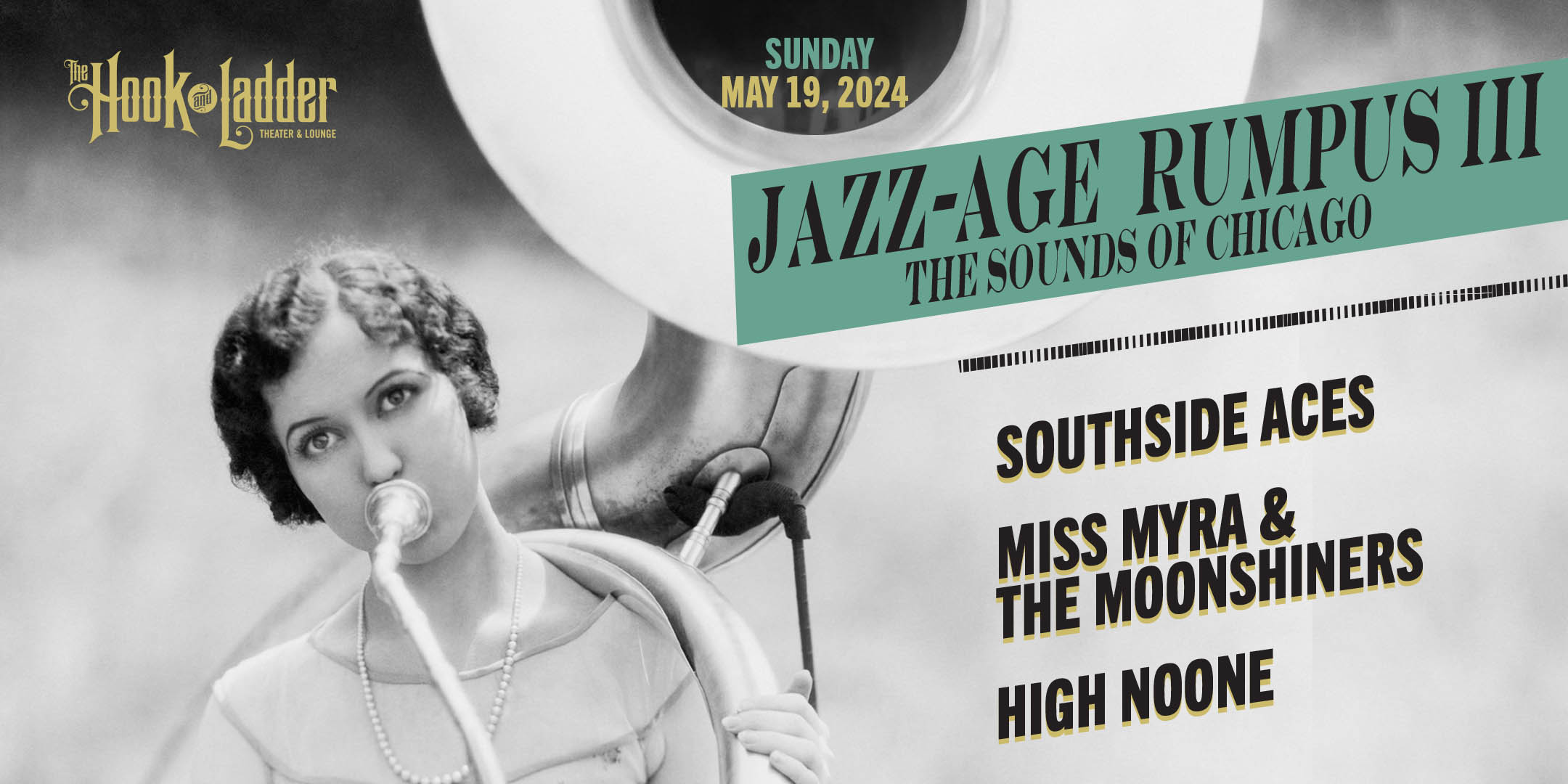 Jazz Age Rumpus III: The Sounds of Chicago Featuring Southside Aces, Miss Myra & The Moonshiners, & High Noon The Hook and Ladder Theater Doors 2:30pm : Music 3:00pm General Admission: $15 EARLY/$20 ADV/$25 DOS 21+