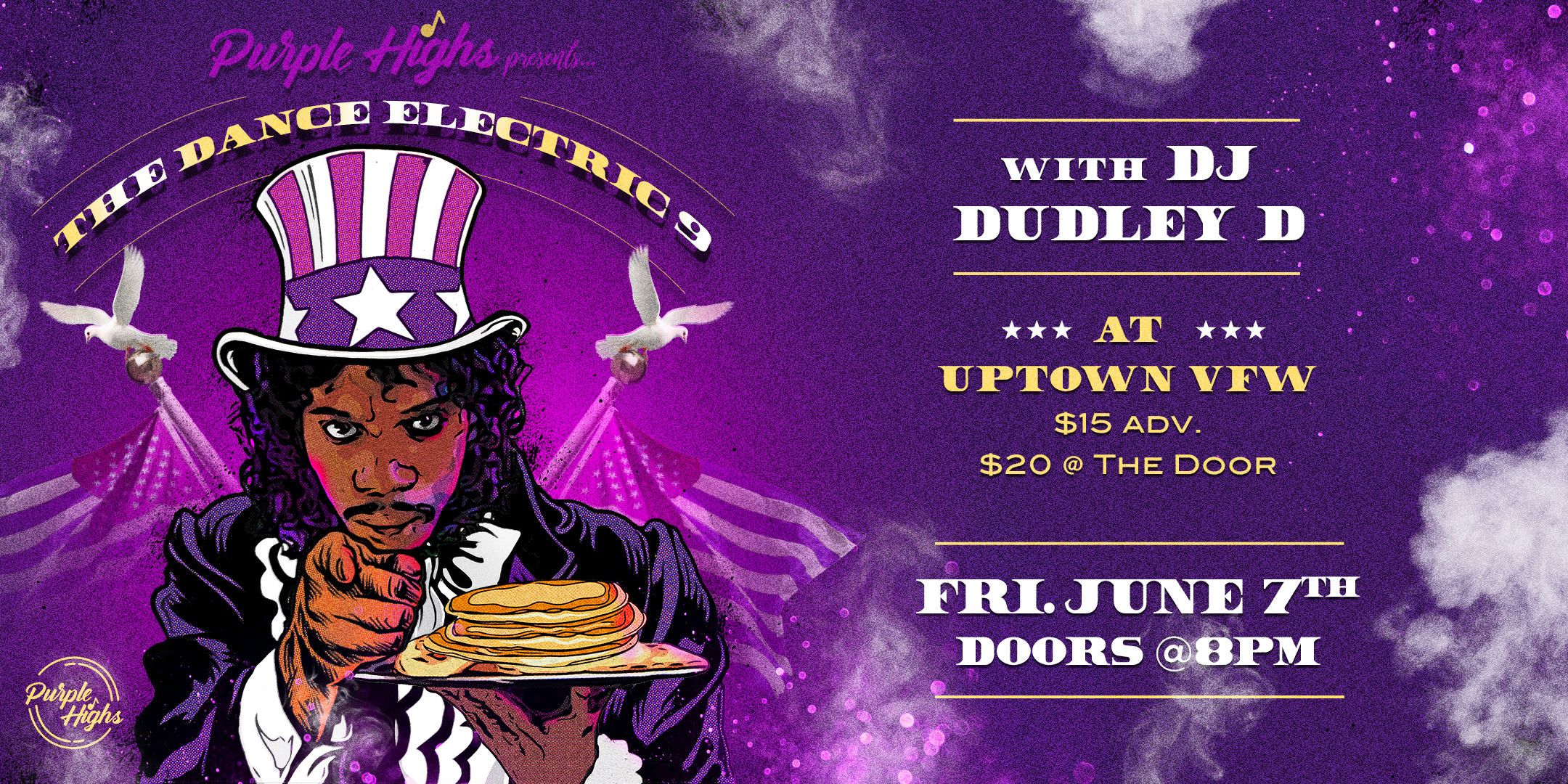 Purple Highs presents The Dance Electric 9 with DJ Dudley D Friday, June 7 James Ballentine "Uptown" VFW Post 246 Doors 8:00pm :: Music 8:00pm :: 21+ GA $15 ADV / $20 DOS NO REFUNDS Ticket On-Sale Now