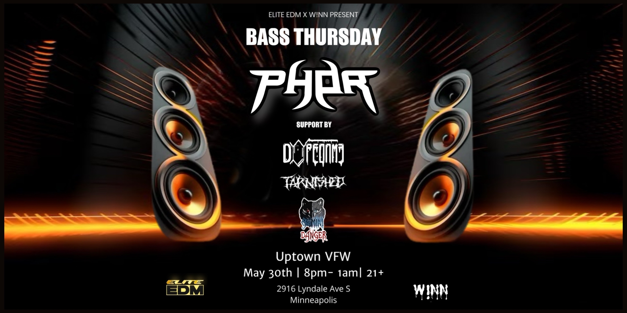 ELITE EDM x W!NN Presents: PHOR (Minneapolis debut) Support by: Dopeonme, Tarnished, & Gemini Danger Thursday May 23 James Ballentine “Uptown” VFW Post 246 Doors 8:00pm :: Music 8pm-1am :: 21+ GA $10 ADV / $15 DOS Tickets On Sale Now