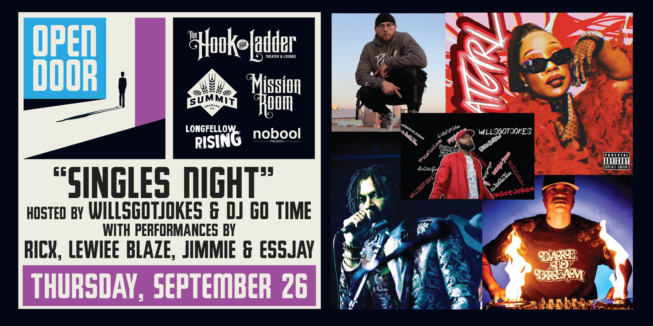 ummit Brewing, Longfellow Rising, & By Design Presents Open Door Series “Singles Night” hosted by WillsGotJokes & DJ Go Time with performances by RicX, Lewie Blaze, Jimmie & Essjay Thursday, September 26 at The Hook and Ladder's Mission Room Doors 5pm :: Music 7-10pm :: 21+ FREE $5.01 Online Advance Donation (Includes a Summit Beer & 21+ Wristband*) $10 Donation at The Door (Includes a Summit Beer & 21+ Wristband*)