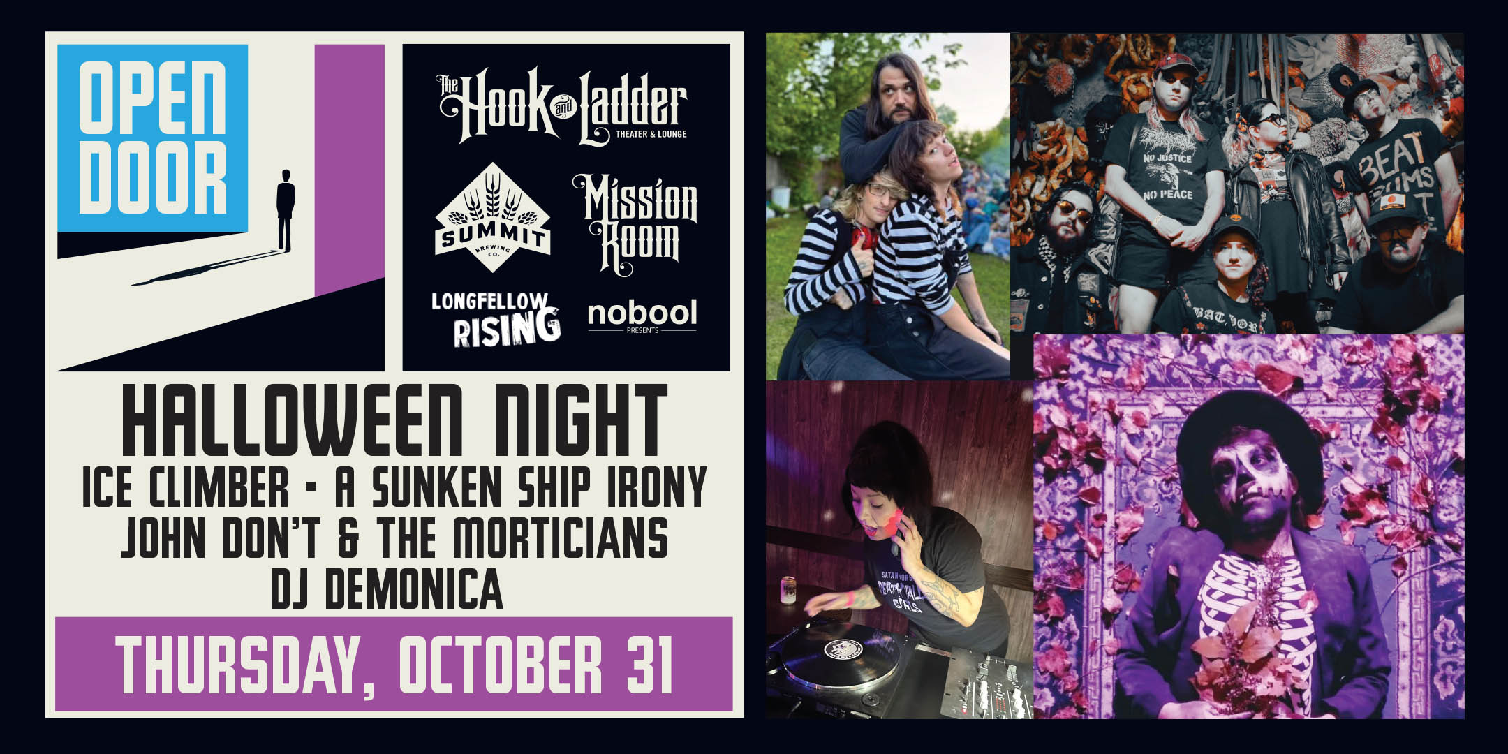 Summit Brewing & Longfellow Rising presents Open Door Series: Halloween Night w/ Ice Climber, Sunken Ship Irony, John Don’t and The Morticians, & DJ Demonica Thursday, October 31 at The Hook and Ladder's Mission Room Doors 5pm :: Music 7-10pm :: 21+ FREE $5.01 Online Advance Donation (Includes a Summit Beer & 21+ Wristband*) $10 Donation at The Door (Includes a Summit Beer & 21+ Wristband*)