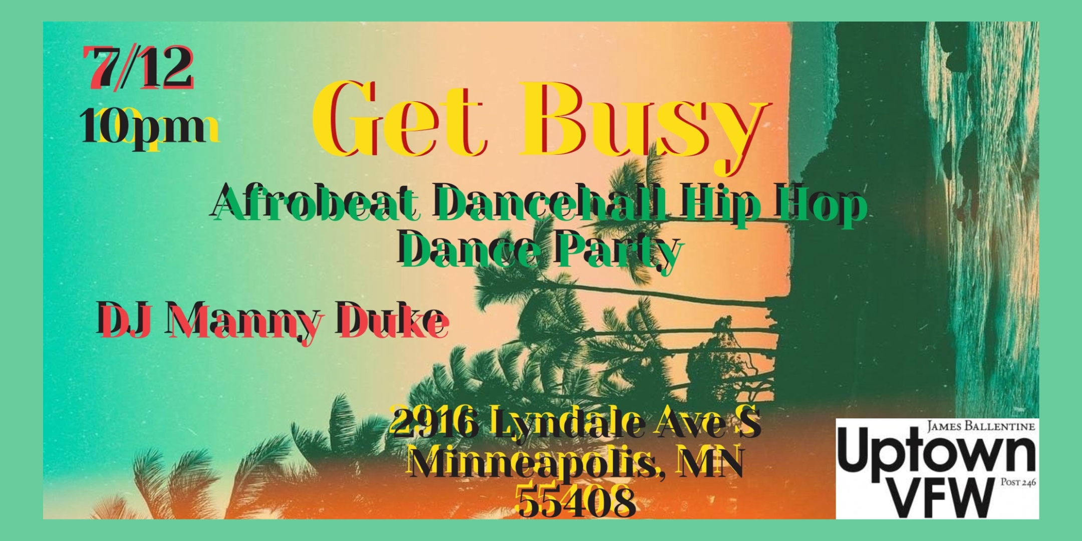 DJ Manny Duke Presents Get Busy An Afrobeat and Reggae Dance Party Friday, July 12 James Ballentine "Uptown" VFW Post 246 Doors 10:00pm :: Music 10:00pm :: 21+ GA $5 ADV / $10 DOS NO REFUNDS Ticket On-Sale Now