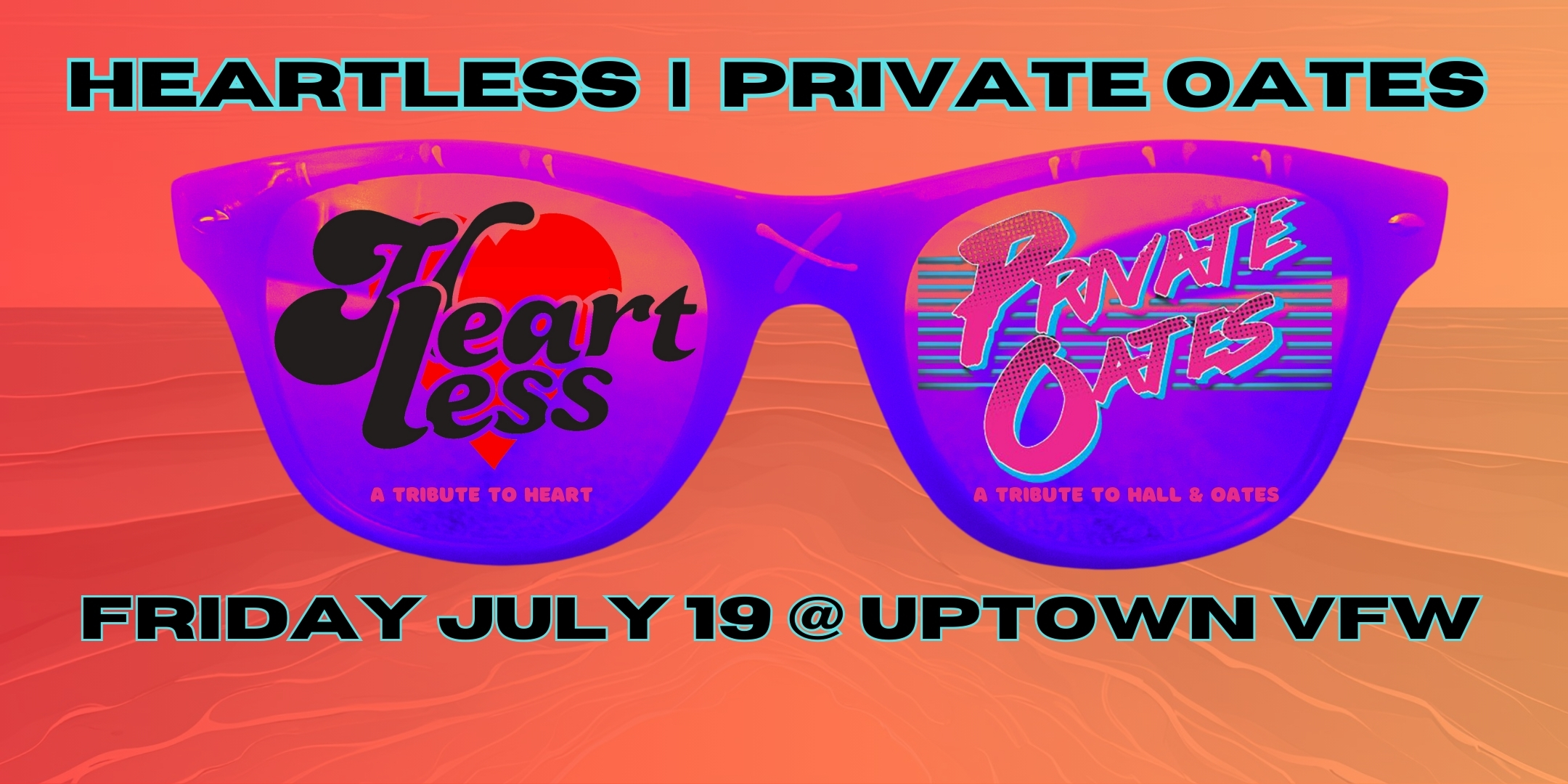 Heartless - A Tribute to Heart Private Oates - A Tribute to Hall & Oates Friday, July 19 James Ballentine "Uptown" VFW Post 246 Doors 9:30pm :: Music 10:00pm :: 21+ GA $15 ADV / $20 DOS NO REFUNDS Tickets On-Sale Now