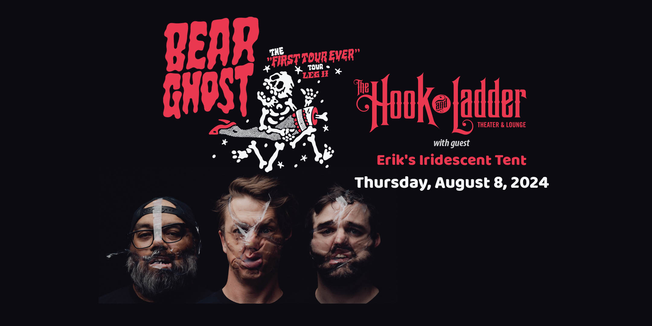 Bear Ghost with guests Erik's Iridescent Tent Thursday, August 8, 2024 Doors 7:00pm :: Music 8:00pm :: 21+ General Admission: $20 ADV / $25 DOS Does not include fees / No Refunds