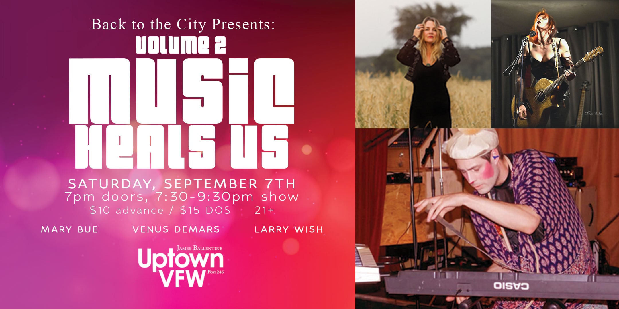 BACK TO THE CITY PRESENTS MUSIC HEALS US VOLUME 2: MARY BUE | LARRY WISH | VENUS DE MARS Saturday September 7th James Ballentine "Uptown" VFW Post 246 2916 Lyndale Ave S Mpls Doors 7pm :: Show 7:30-9:30pm :: 21+ GA: $10 ADV / $15 DOS