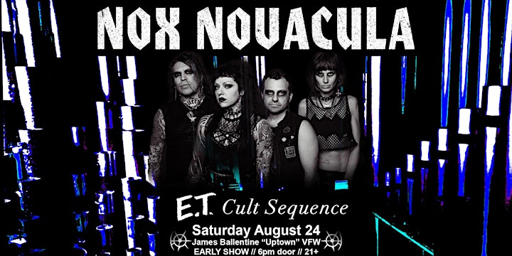 Nox Novacula with E.T. | Cult Sequence Saturday, August 24 James Ballentine "Uptown" VFW Post 246 Doors 6:00pm :: Music 7:00pm :: 21+ $15 ADV / $20 DOS TICKETS ONSALE NOW