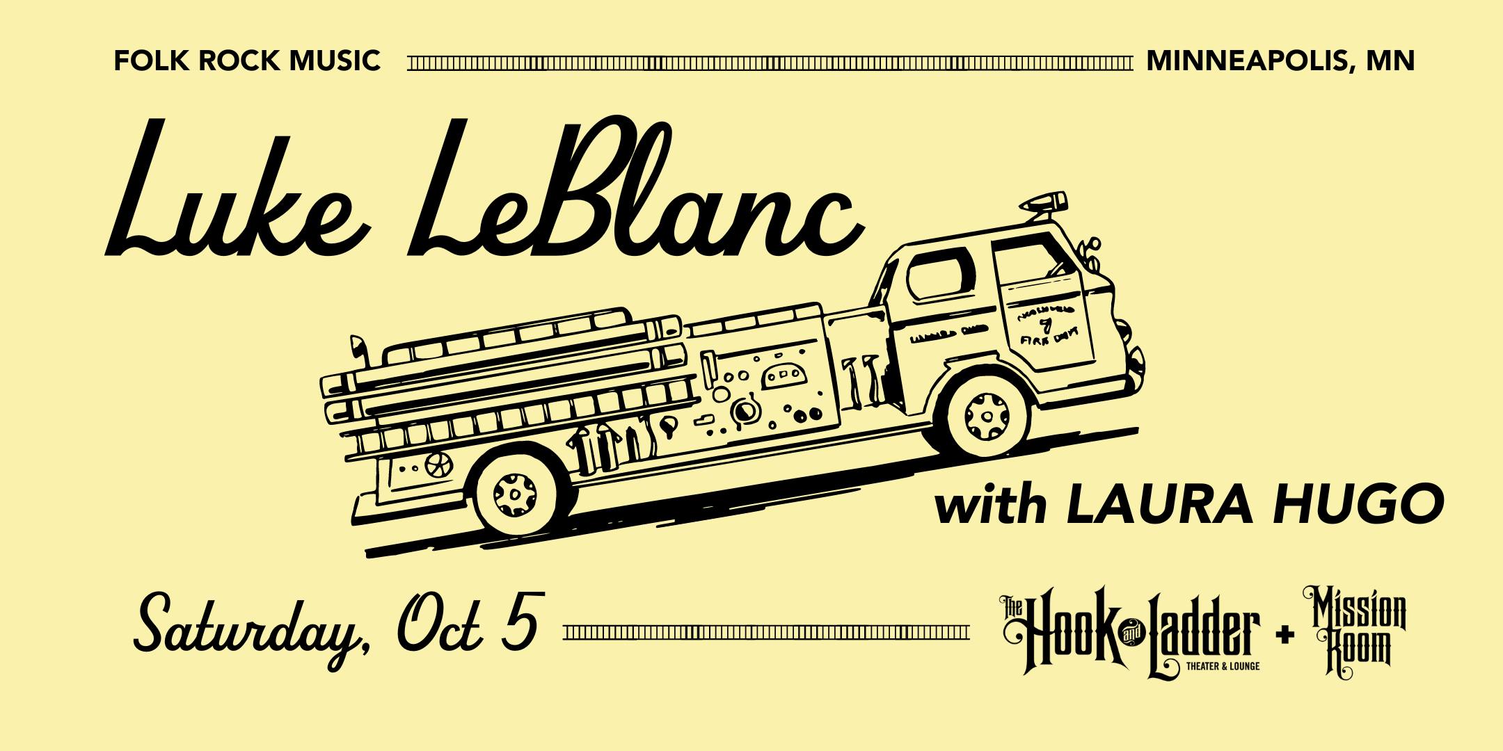 Luke LeBlanc with guest Laura Hugo Saturday, October 5 Mission Room at The Hook and Ladder Doors 7pm :: Music 8:00 $15 ADV / $20 DOS Seating Available on a first-come first-served basis.