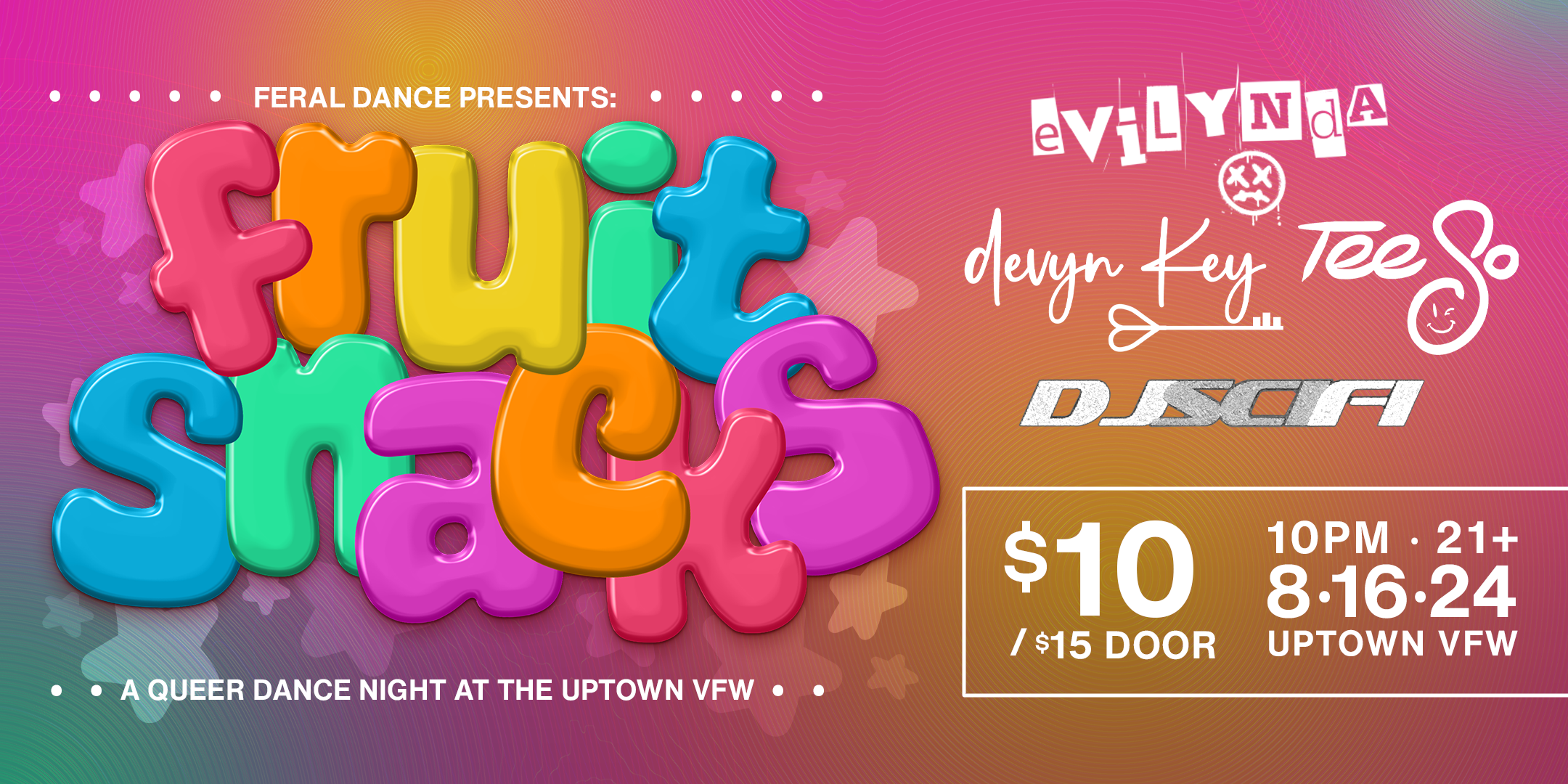 Fruit Snacks: An Inclusive EDM Dance Night presented by Feral Dance! Evilynda | Devyn Key | Tee So | DJ Sci-Fi Friday August 16 James Ballentine "Uptown" VFW Post 246 2916 Lyndale Ave S Mpls Doors 10pm : : Music 10pm : : 21+ GA: $10 ADV / $15 DOS Tickets on Sale Now