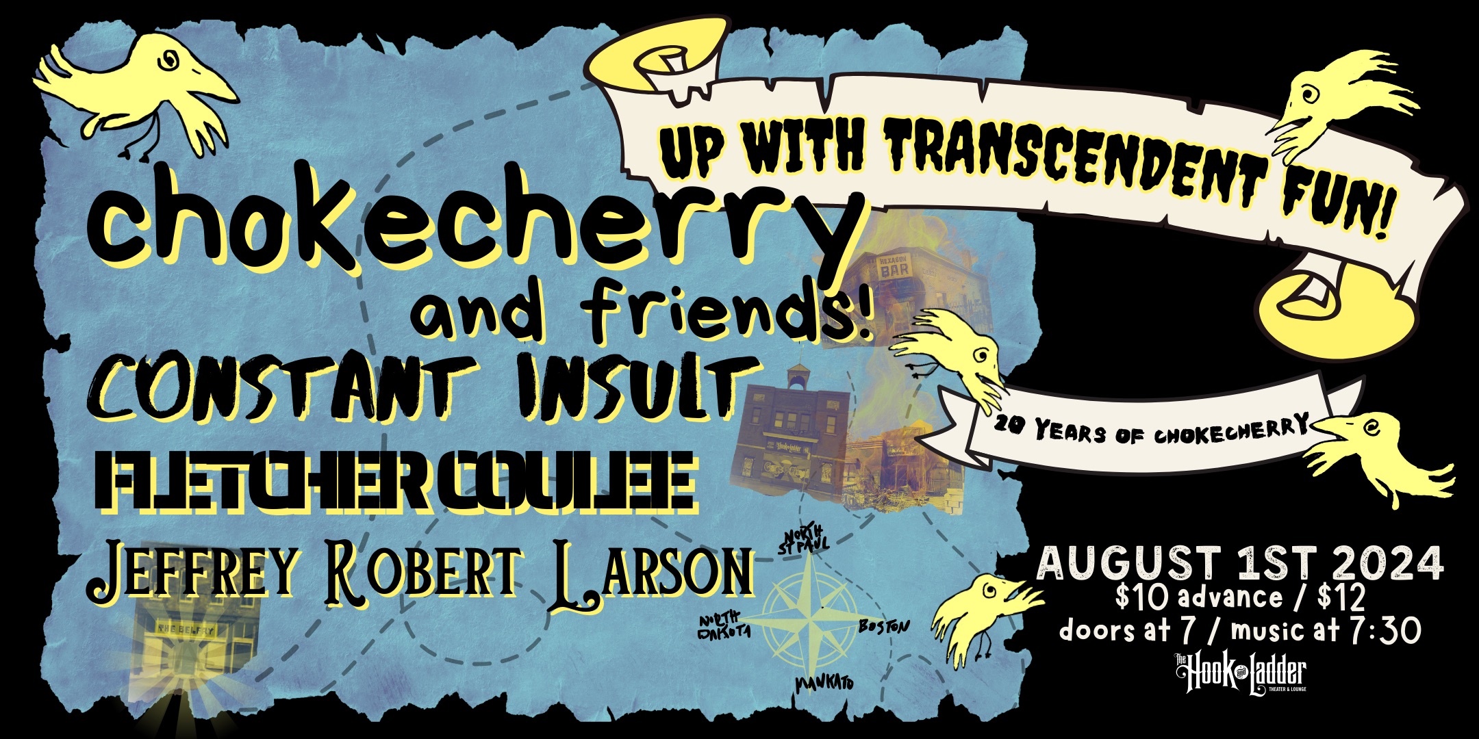 Up With Transcendent Fun: 20 Years of Chokecherry! with special guests Constant Insult, Fletcher Coulee, & Jeffrey Robert Larson Thursday, August 1 The Hook and Ladder Theater Doors 7:00pm :: Music 7:30pm :: 21+ GA $10ADV / $15DOS NO REFUNDS