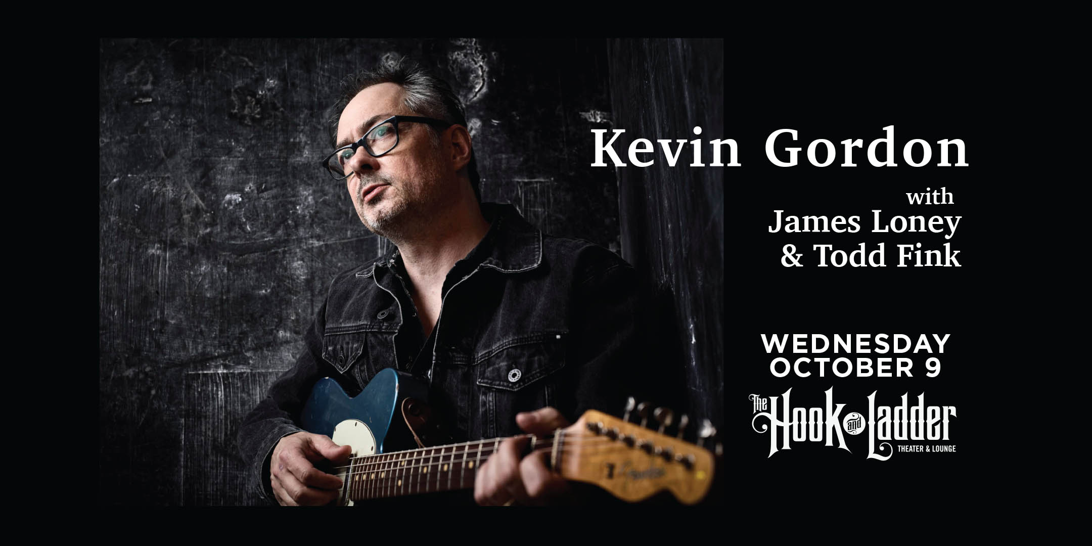 Kevin Gordon with James Loney & Todd Fink Wednesday, October 9 Mission Room at The Hook & Ladder Doors 6:30pm :: Music 7:00pm GA: $20 ADV / $25 DOS