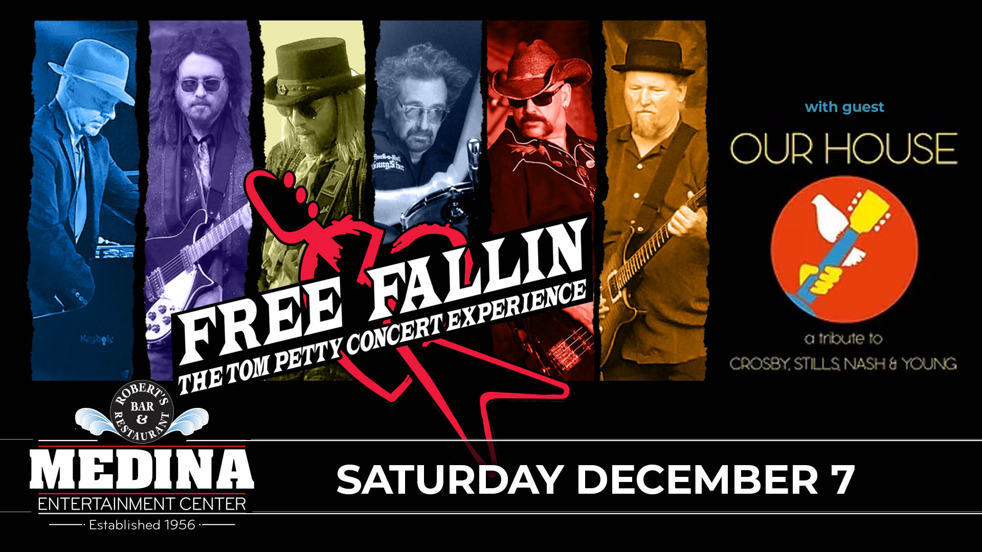 FREE FALLIN - The Tom Petty Concert Experience with guest Our House - Tribute To Crosby, Stills, Nash, & Young Saturday, December 7 Medina Entertainment Center Doors: 7:00PM | Music: 8:00PM | 21+ Gold Reserved $39 / Silver Reserved $34 / General Seating $29 (plus applicable fees) - Tickets are $8 more the day of show. (plus applicable fees) - All Concerts are 21+ (No Exceptions) - Must Present A Valid ID - Tickets Are Non-refundable