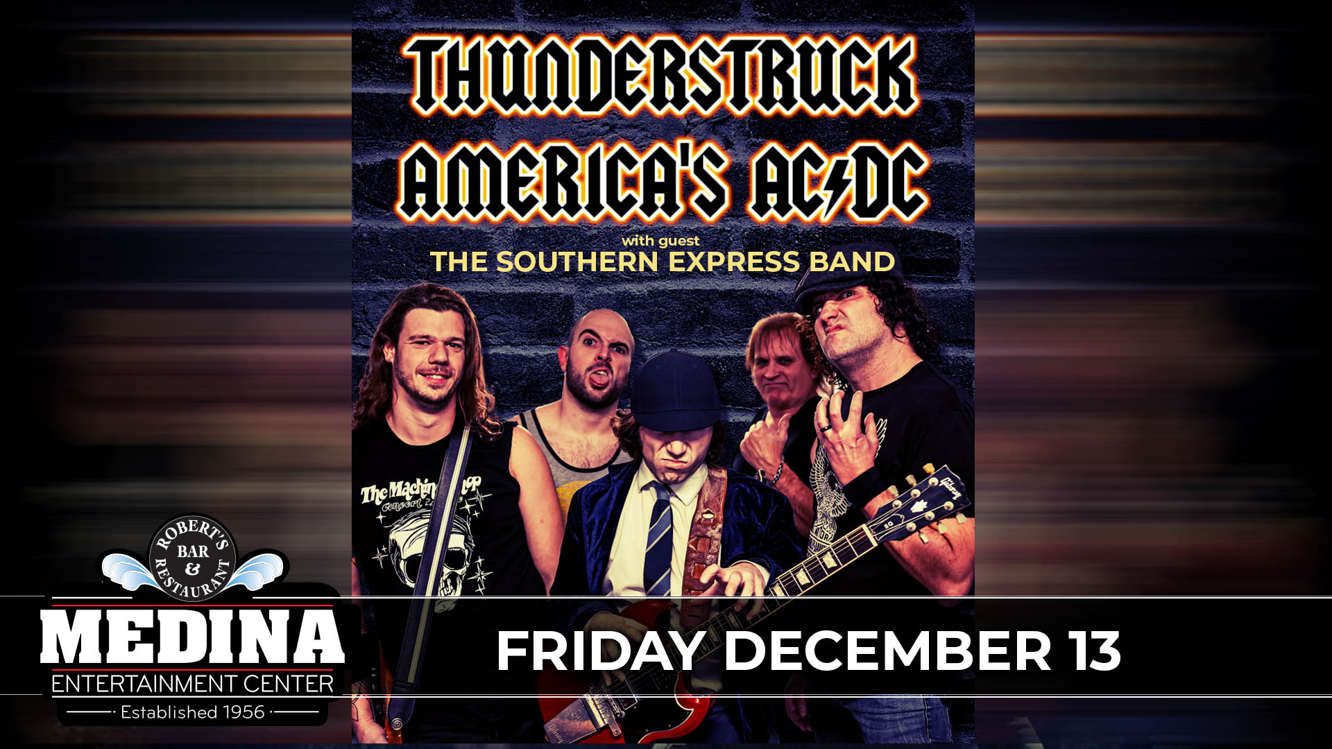 THUNDERSTRUCK America's AC/DC Tribute with guest The Southern Express Band Friday, December 13 Medina Entertainment Center Doors: 7:00PM | Music: 8:00PM | 21+ Reserved $31 /General Admission $21 (plus applicable fees)