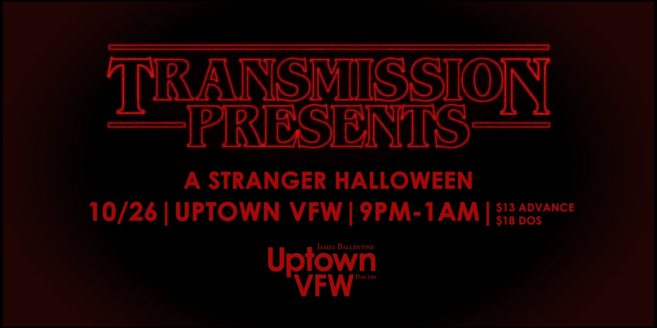 Transmission Presents: "A Stranger Halloween" Saturday, October 26 James Ballentine "Uptown" VFW Post 246 Doors 9pm :: Music 9pm-1am :: 21+ $13 ADV / $18 DOS Tickets On-Sale Now