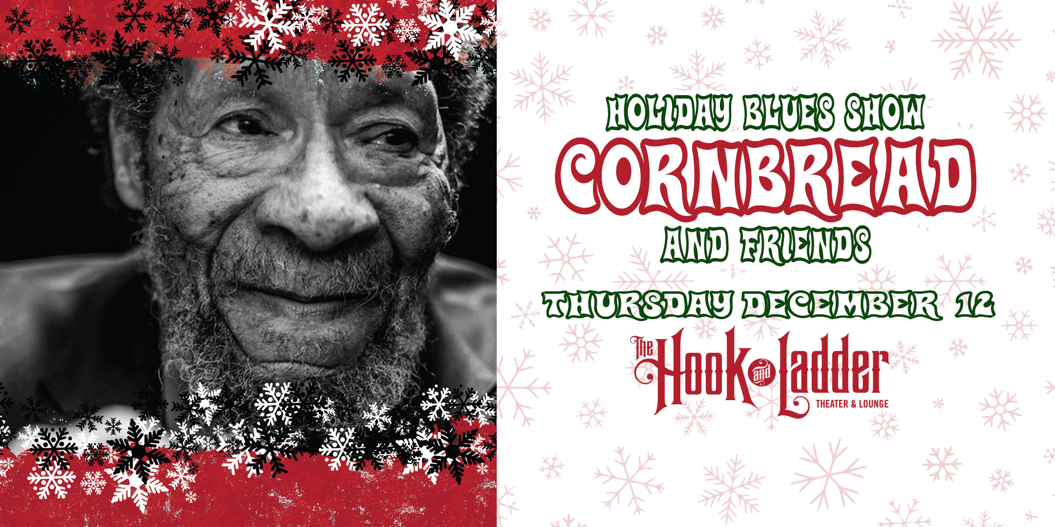 Holiday Blues Show Cornbread & Friends Thursday December 12 The Hook and Ladder Theater Doors 6:30pm :: Music 7:30pm :: 21+ ----- Reserved Seat: $25 Standing Room Only: $20 ADV / $25 DOS