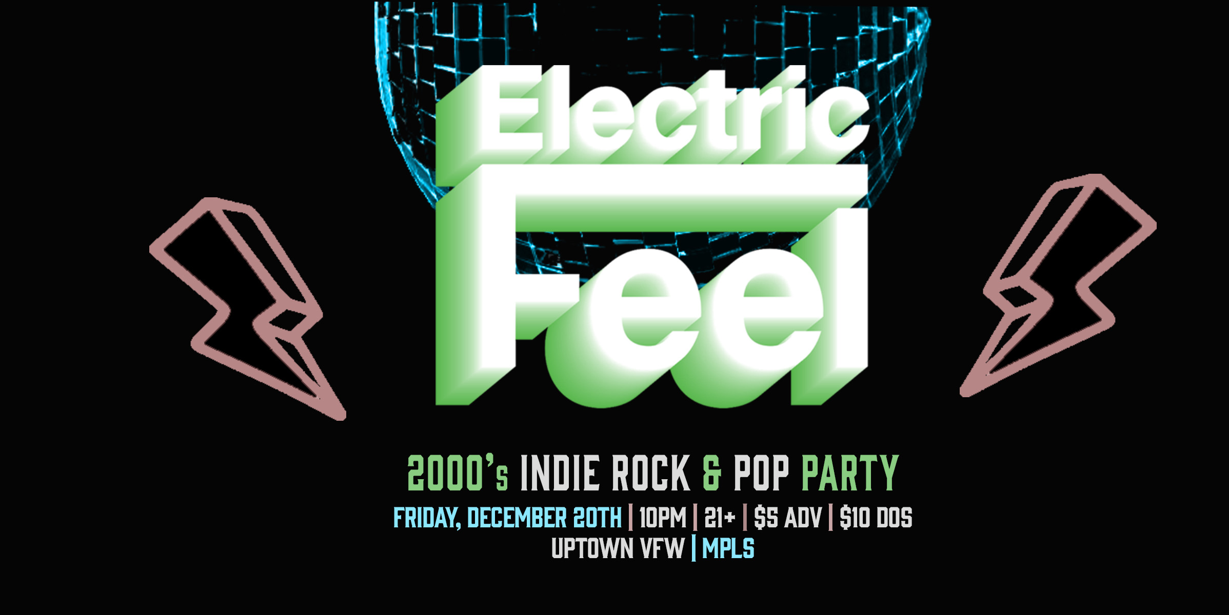 Electric Feel: 2000's Indie Rock & Pop Party! Friday, December 20th --- James Ballentine "Uptown" VFW Post 246 2916 Lyndale Ave S Mpls. Doors 10 pm:: Music 10 pm-2 am:: 21+ GA: $5 ADV / $10 DOS