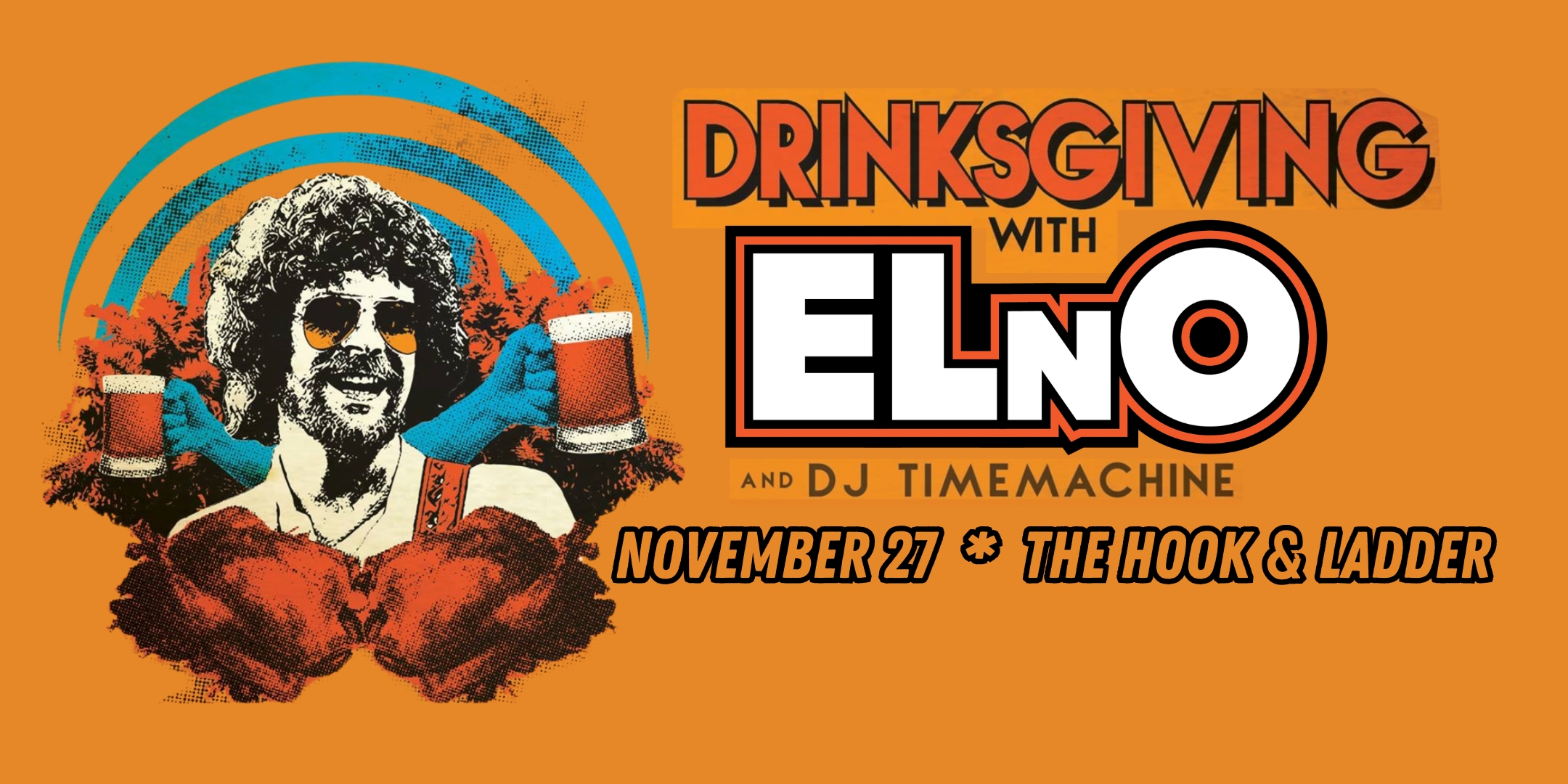 Drinksgiving with ELnO + DJ TimeMachine Wednesday November 27 The Hook and Ladder Theater Doors 7:00pm :: Music 7:30pm :: 21+ Reserved Seats (Limited): $40 General Admission*: $25 ADV / $32 DOS *Does not include fees NO REFUNDS Tickets On-Sale Now