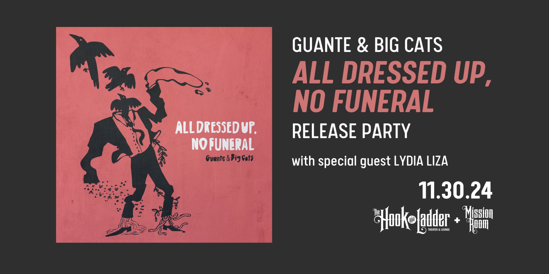 Guante & Big Cats All Dressed Up, No Funeral Release Show w/ special guest Lydia Liza All Dressed Up, No Funeral is a climate crisis concept album about finding hope in grief and collective action. Saturday, November 30 The Hook and Ladder Mission Room Doors 8:00pm :: Music 8:30pm :: 21+ General Admission: $10 ADV / $15 DOS